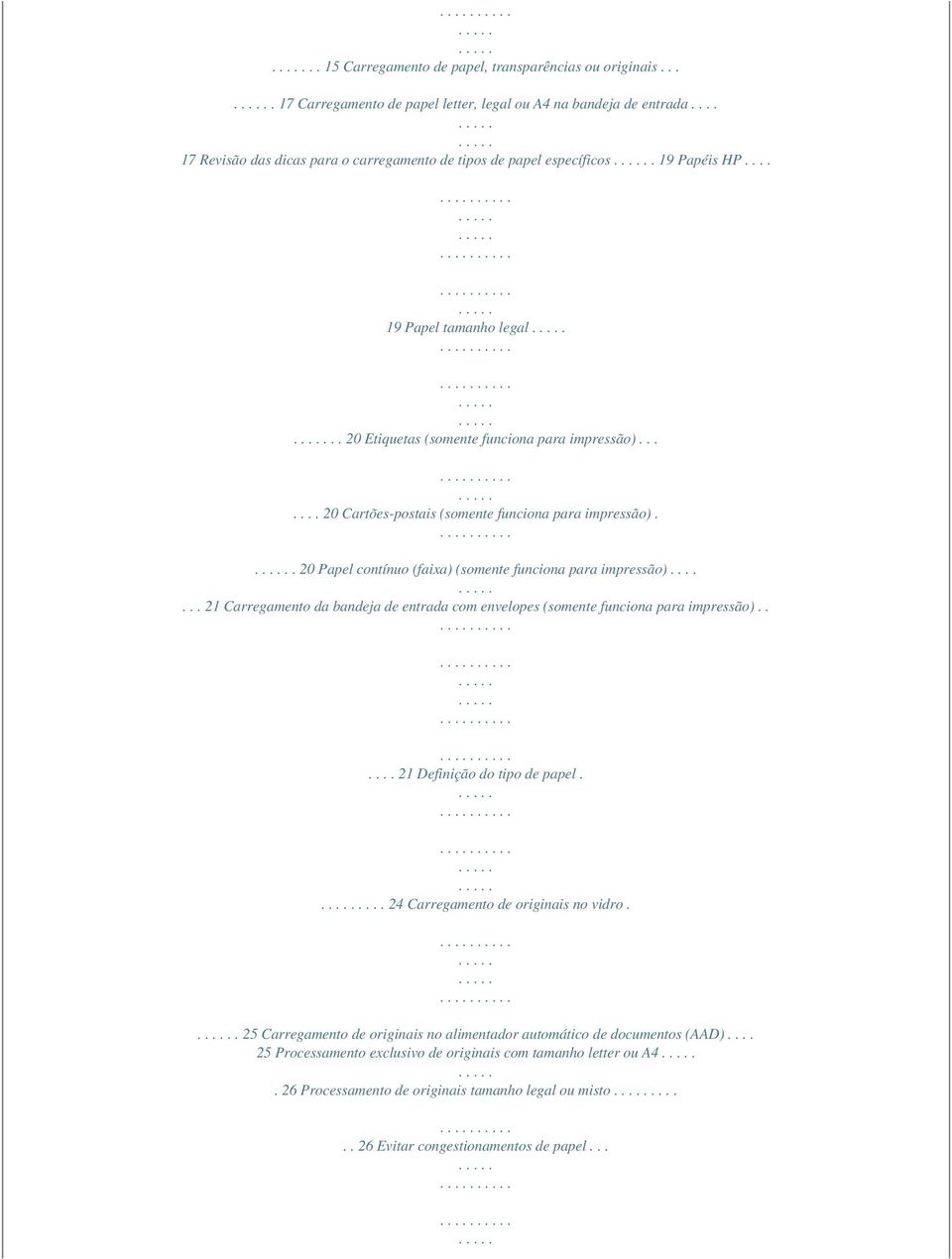 . 20 Papel contínuo (faixa) (somente funciona para impressão)....... 21 Carregamento da bandeja de entrada com envelopes (somente funciona para impressão)...... 21 Definição do tipo de papel.