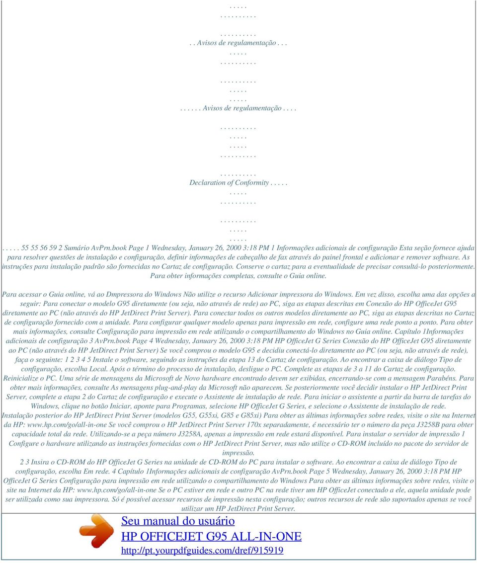 de fax através do painel frontal e adicionar e remover software. As instruções para instalação padrão são fornecidas no Cartaz de configuração.