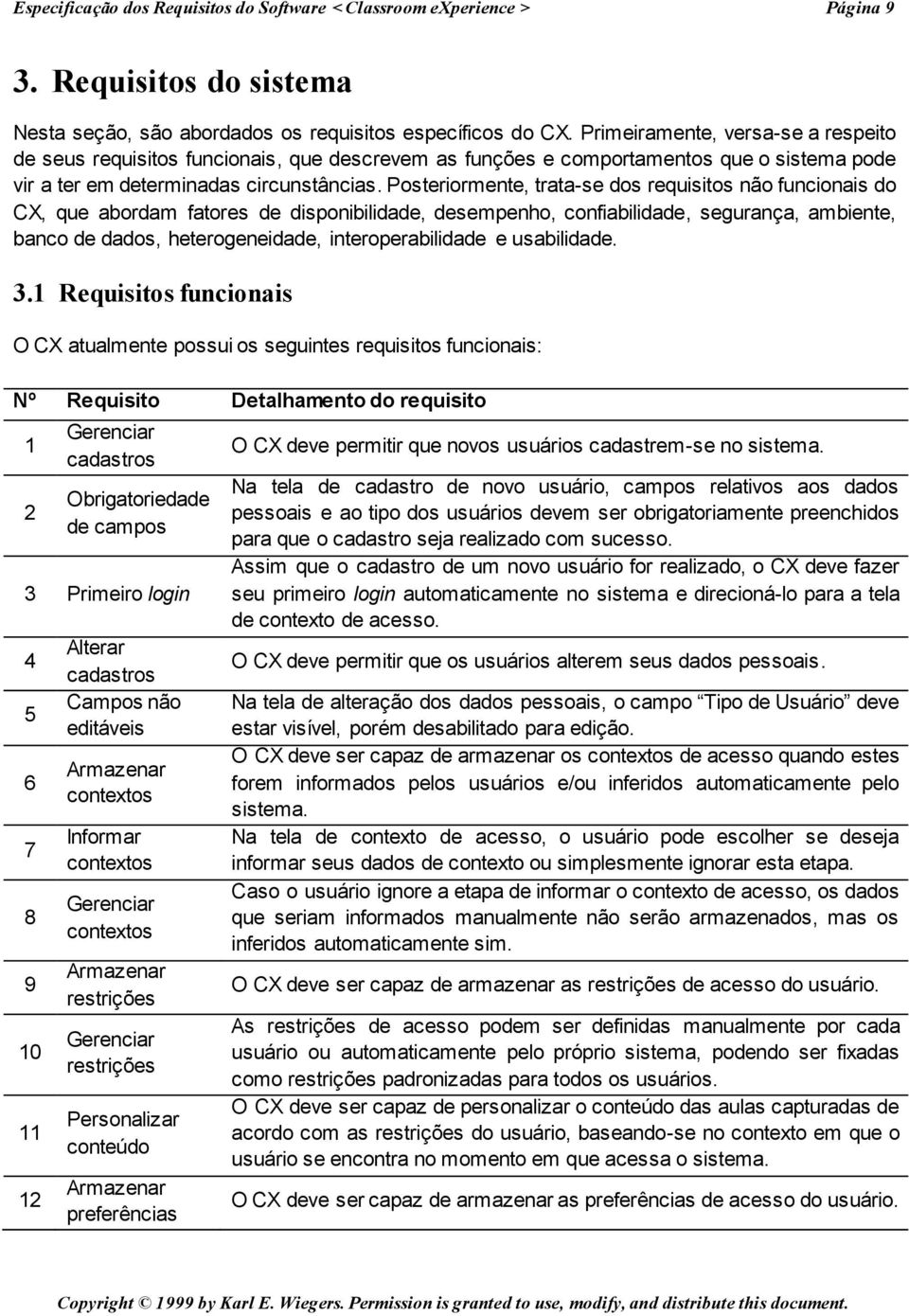 Posteriormente, trata-se dos requisitos não funcionais do CX, que abordam fatores de disponibilidade, desempenho, confiabilidade, segurança, ambiente, banco de dados, heterogeneidade,