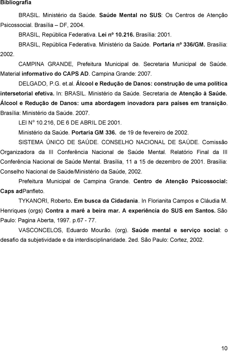 Campina Grande: 2007. DELGADO, P.G. et.al. Álcool e Redução de Danos: construção de uma política intersetorial efetiva. In: BRASIL. Ministério da Saúde. Secretaria de Atenção à Saúde.