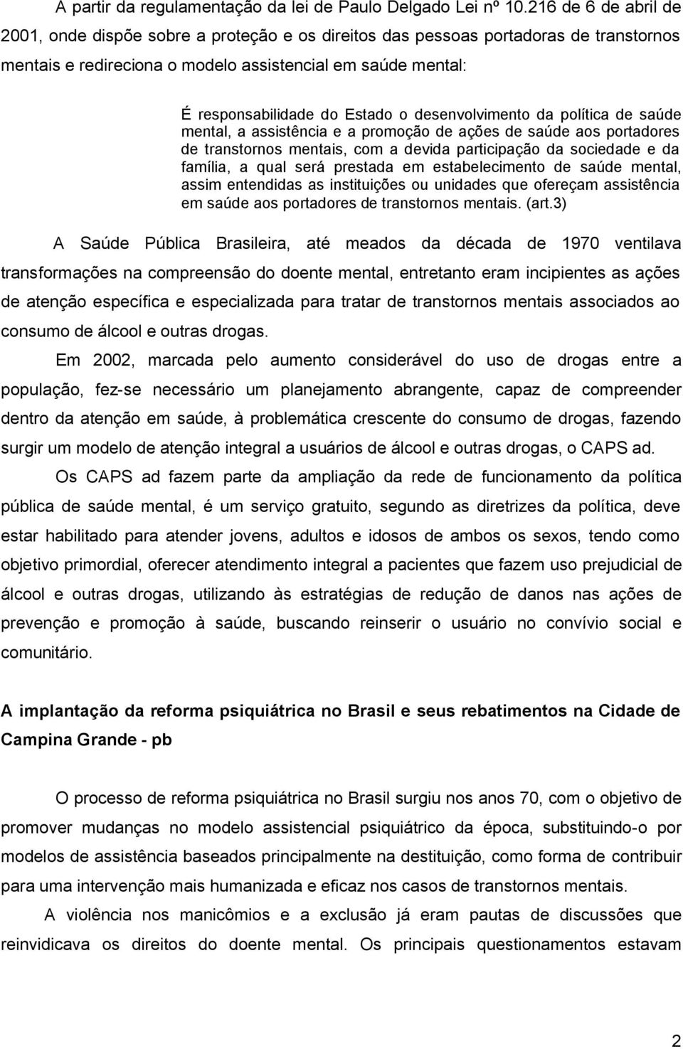 desenvolvimento da política de saúde mental, a assistência e a promoção de ações de saúde aos portadores de transtornos mentais, com a devida participação da sociedade e da família, a qual será