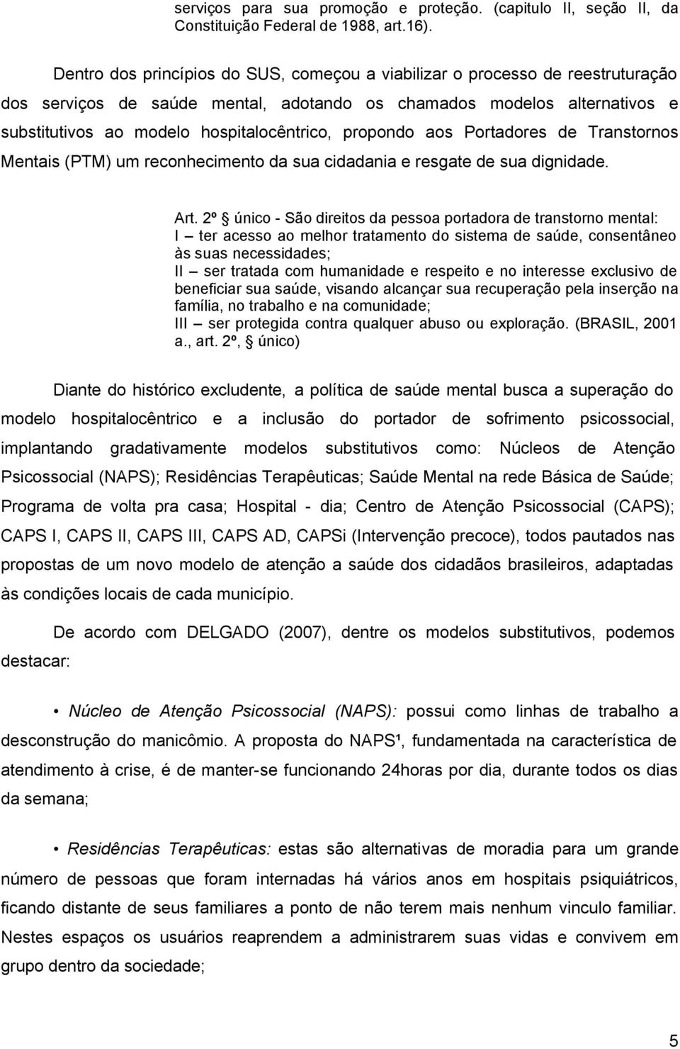 propondo aos Portadores de Transtornos Mentais (PTM) um reconhecimento da sua cidadania e resgate de sua dignidade. Art.