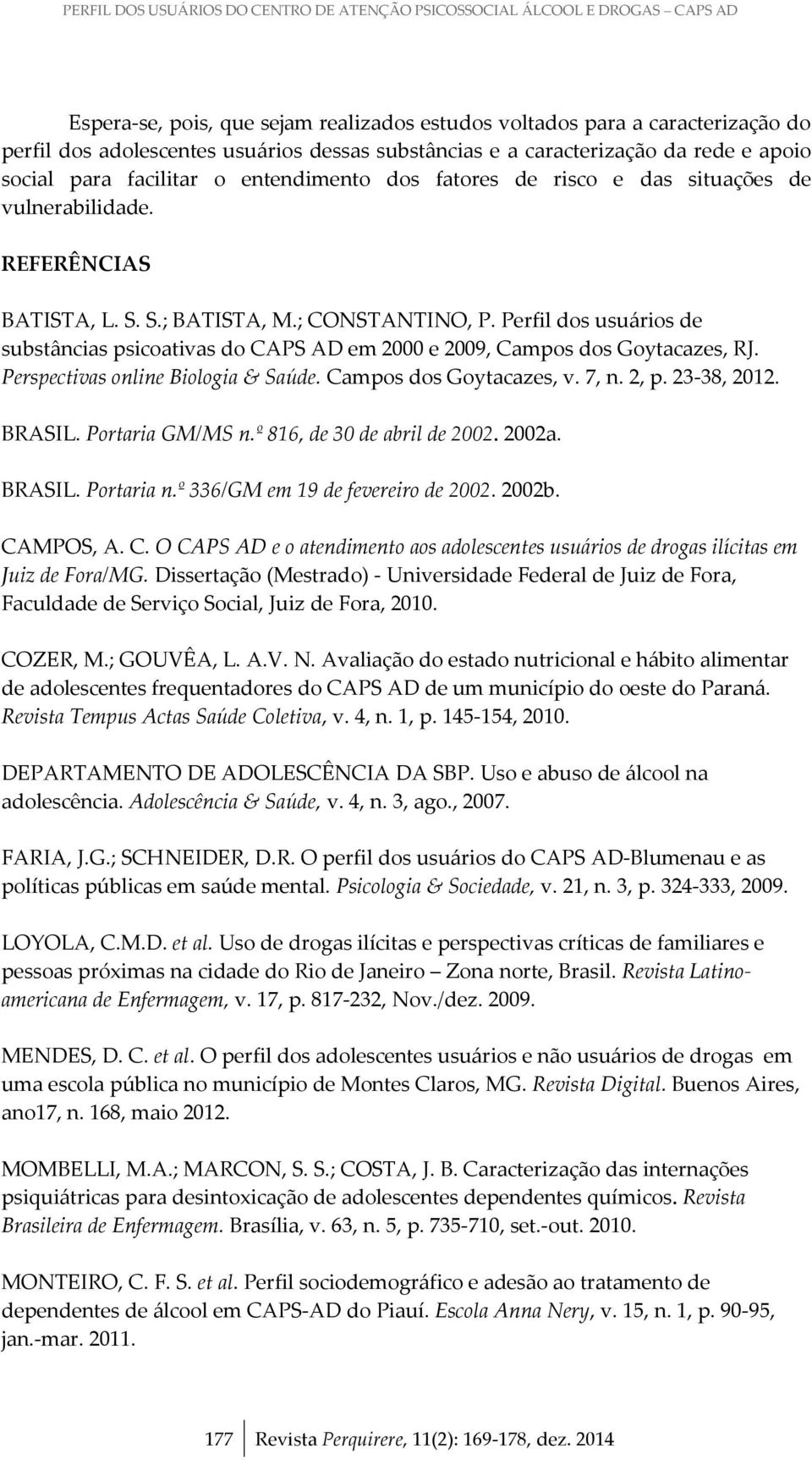 Perfil dos usuários de substâncias psicoativas do CAPS AD em 2000 e 2009, Campos dos Goytacazes, RJ. Perspectivas online Biologia & Saúde. Campos dos Goytacazes, v. 7, n. 2, p. 23-38, 2012. BRASIL.