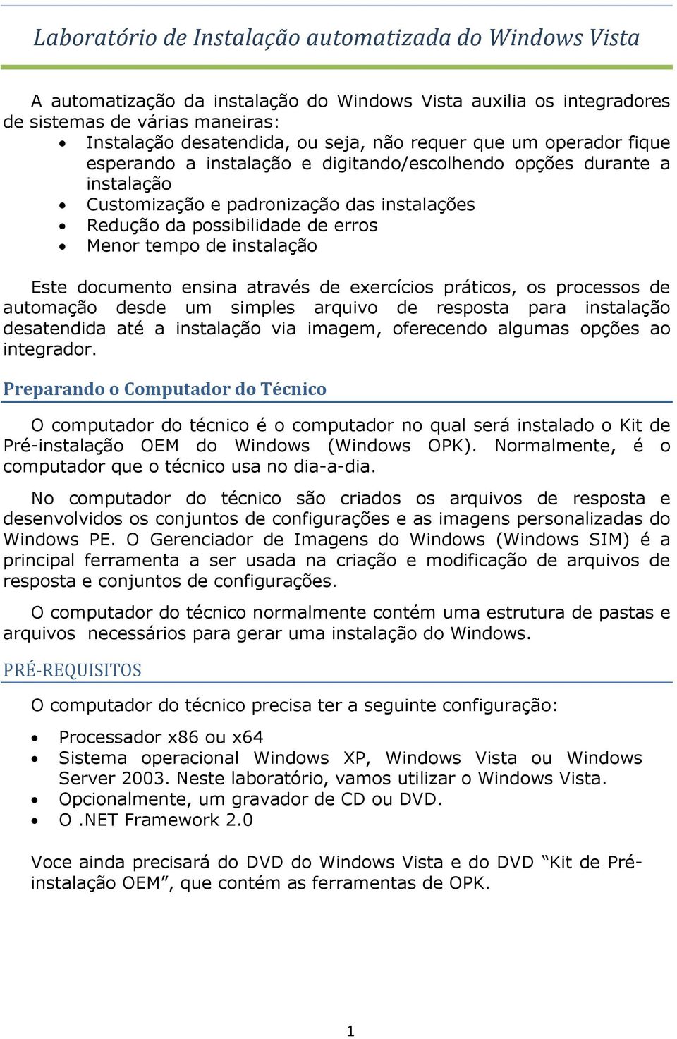 instalação Este documento ensina através de exercícios práticos, os processos de automação desde um simples arquivo de resposta para instalação desatendida até a instalação via imagem, oferecendo