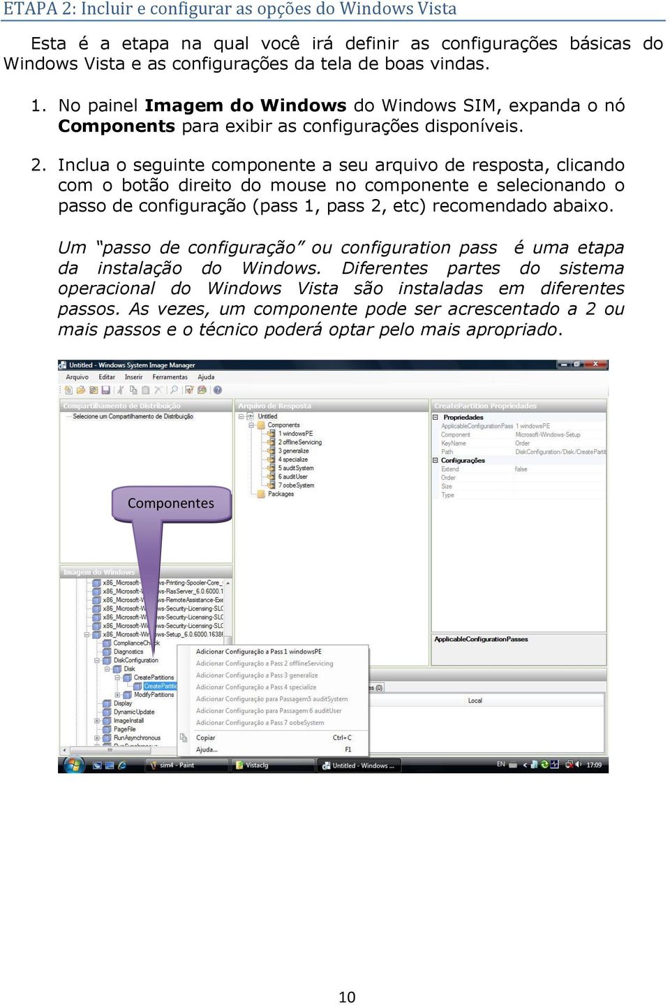 Inclua o seguinte componente a seu arquivo de resposta, clicando com o botão direito do mouse no componente e selecionando o passo de configuração (pass 1, pass 2, etc) recomendado abaixo.