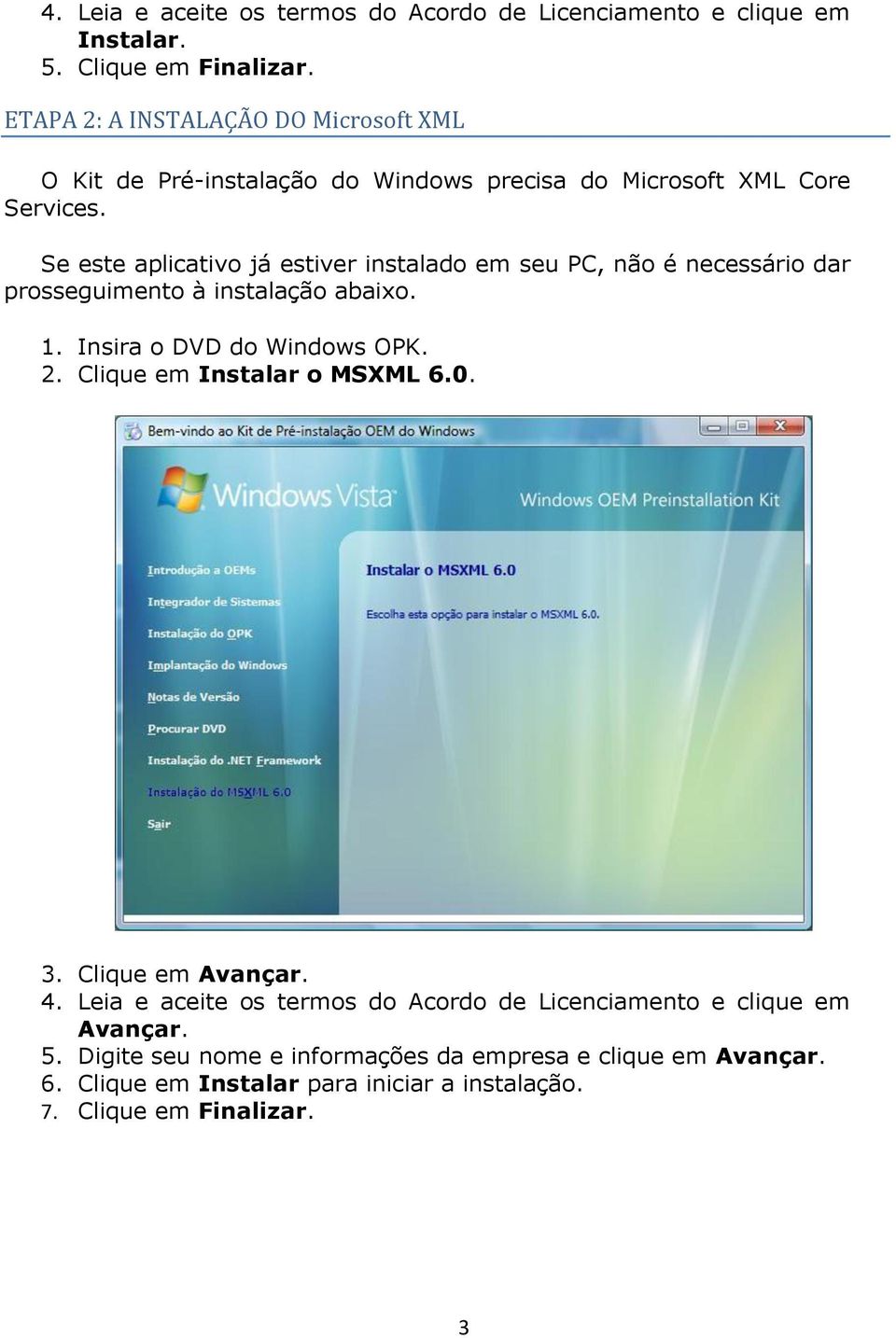 Se este aplicativo já estiver instalado em seu PC, não é necessário dar prosseguimento à instalação abaixo. 1. Insira o DVD do Windows OPK. 2.