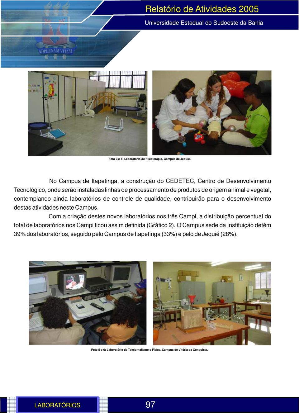 contemplando ainda laboratórios de controle de qualidade, contribuirão para o desenvolvimento destas atividades neste Campus.