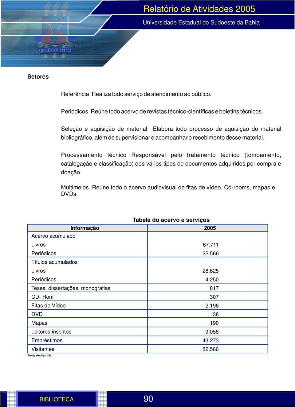 Processamento técnico Responsável pelo tratamento técnico (tombamento, catalogação e classificação) dos vários tipos de documentos adquiridos por compra e doação.