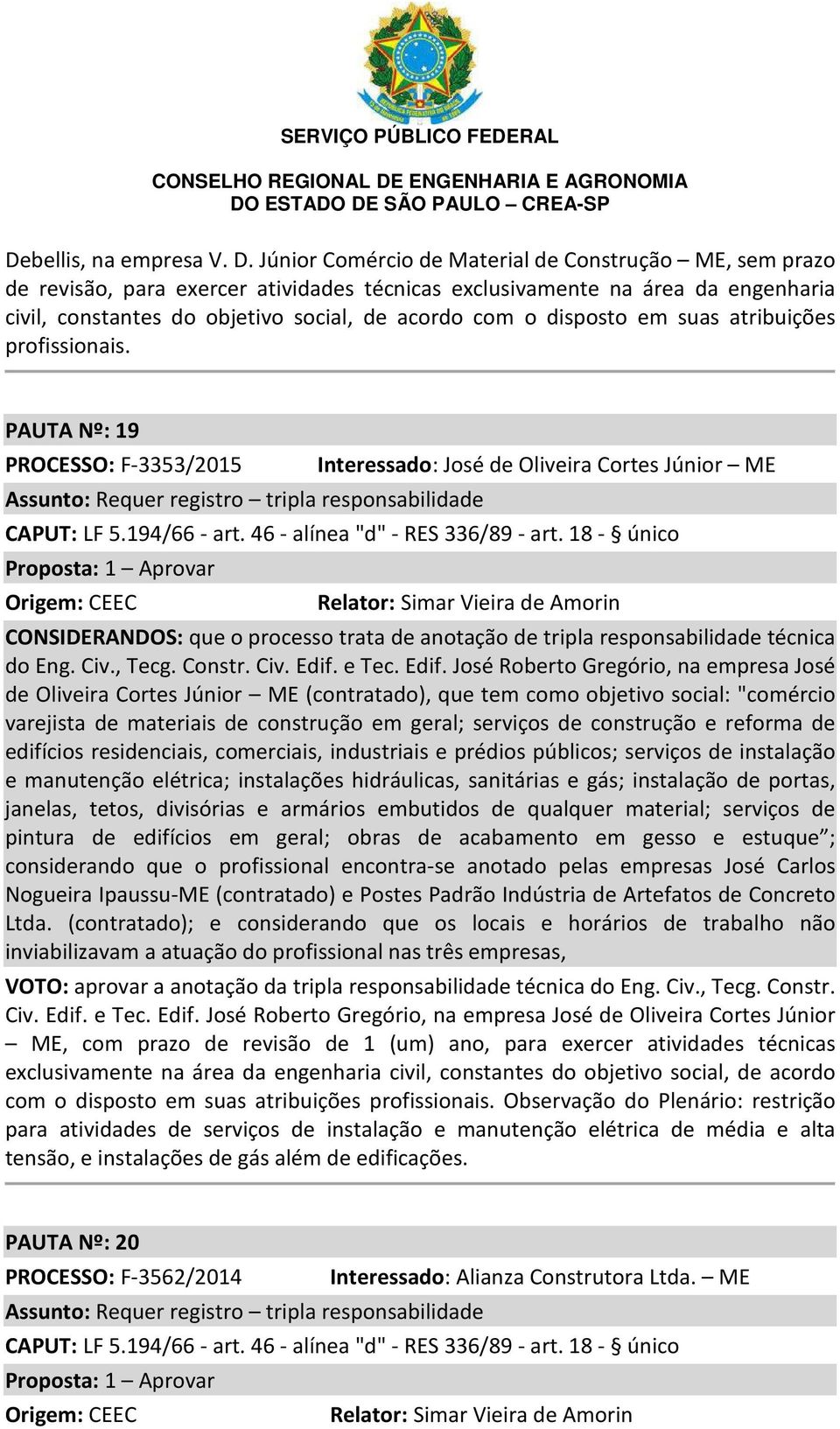 disposto em suas atribuições profissionais. PAUTA Nº: 19 PROCESSO: F-3353/2015 Assunto: Requer registro tripla responsabilidade Interessado: José de Oliveira Cortes Júnior ME CAPUT: LF 5.194/66 - art.