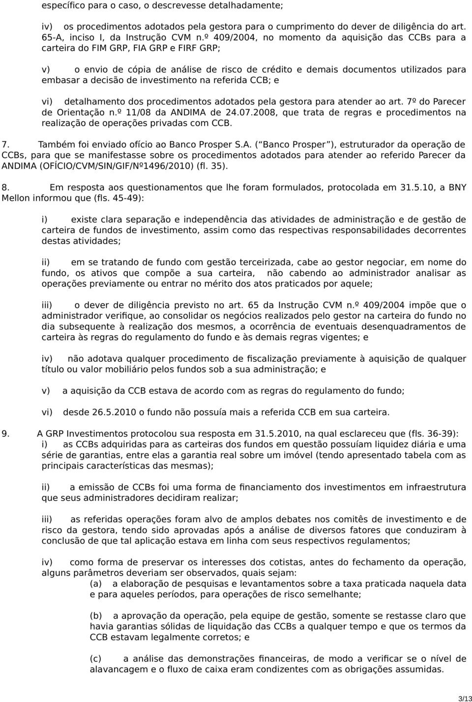 de investimento na referida CCB; e vi) detalhamento dos procedimentos adotados pela gestora para atender ao art. 7º do Parecer de Orientação n.º 11/08 da ANDIMA de 24.07.