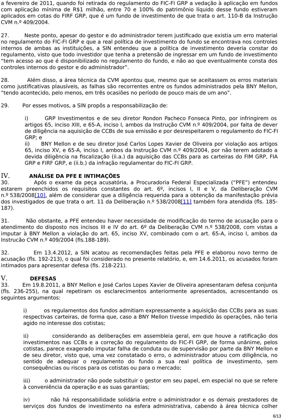 Neste ponto, apesar do gestor e do administrador terem justificado que existia um erro material no regulamento do FIC-FI GRP e que a real política de investimento do fundo se encontrava nos controles