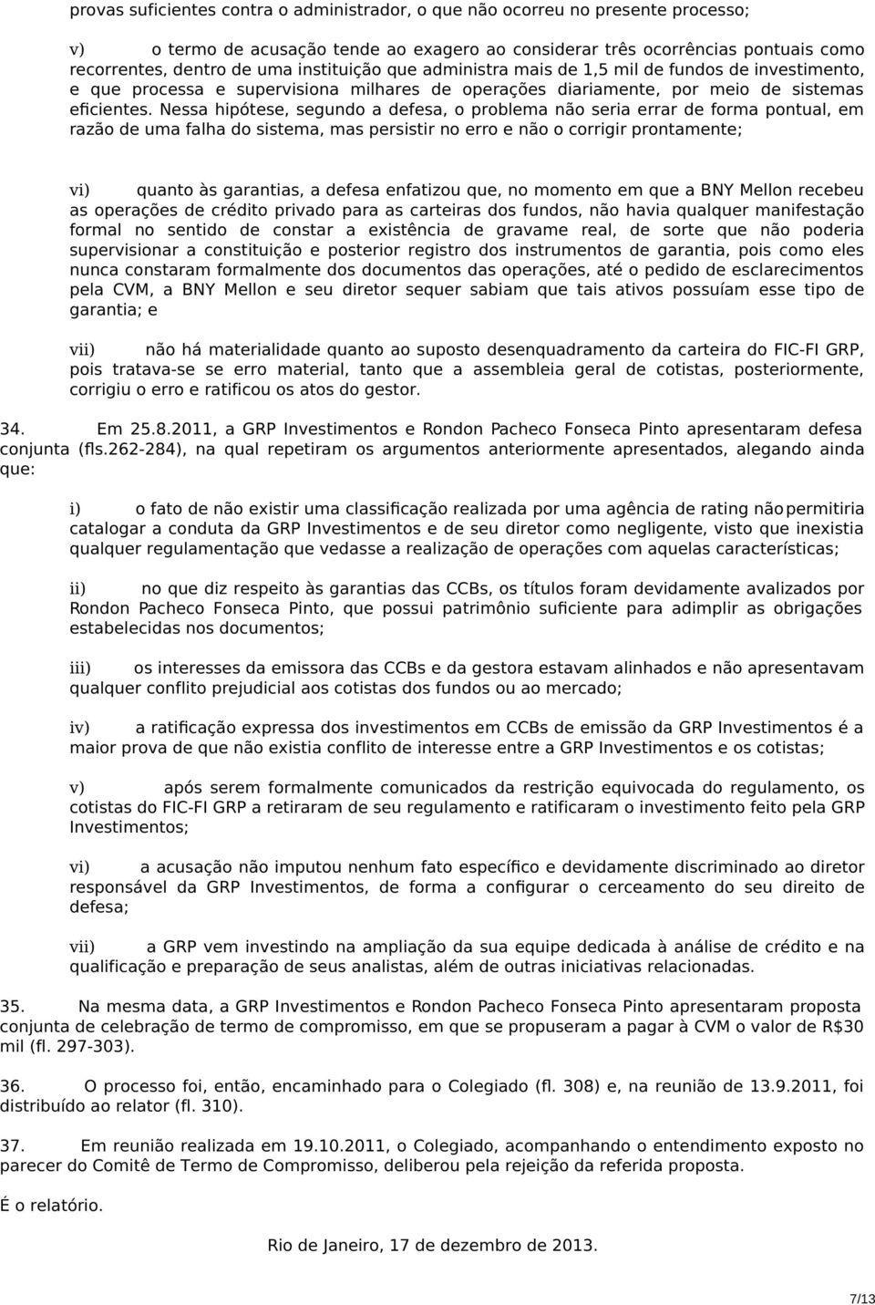 Nessa hipótese, segundo a defesa, o problema não seria errar de forma pontual, em razão de uma falha do sistema, mas persistir no erro e não o corrigir prontamente; vi) quanto às garantias, a defesa