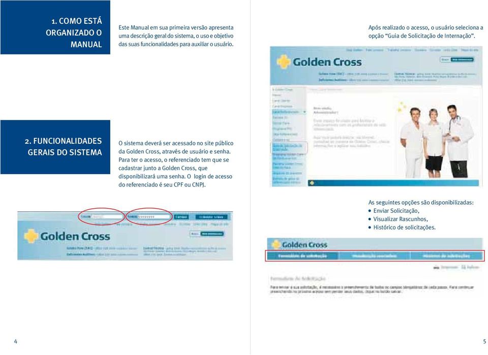 FUNCIONALIDADES GERAIS DO SISTEMA O sistema deverá ser acessado no site público da Golden Cross, através de usuário e senha.