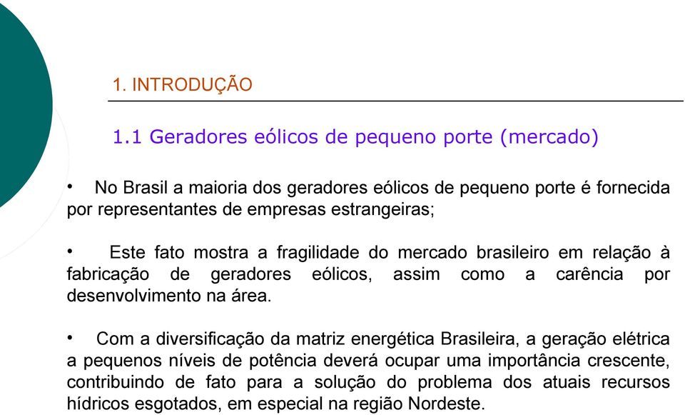 empresas estrangeiras; Este fato mostra a fragilidade do mercado brasileiro em relação à fabricação de geradores eólicos, assim como a carência por