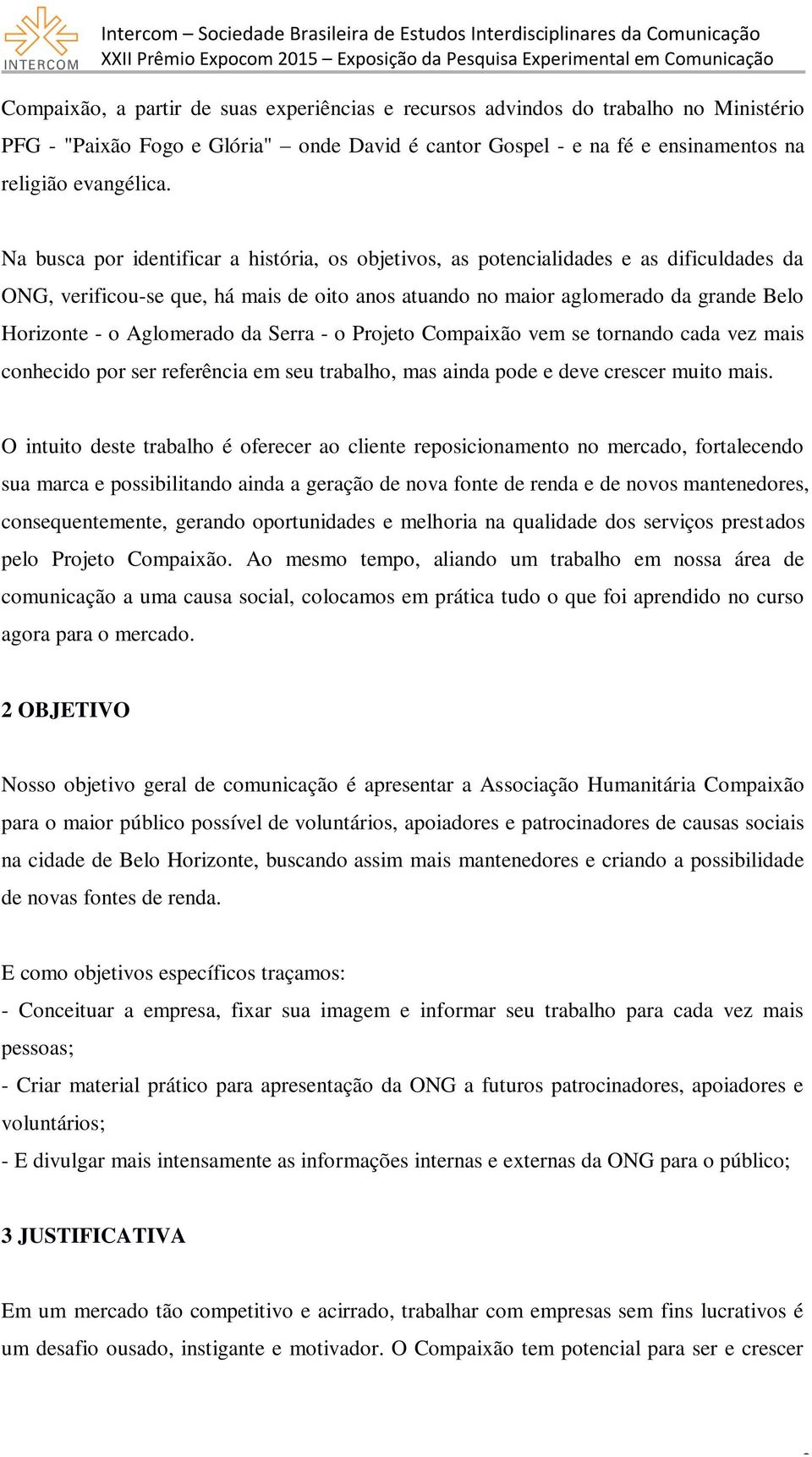 Aglomerado da Serra - o Projeto Compaixão vem se tornando cada vez mais conhecido por ser referência em seu trabalho, mas ainda pode e deve crescer muito mais.