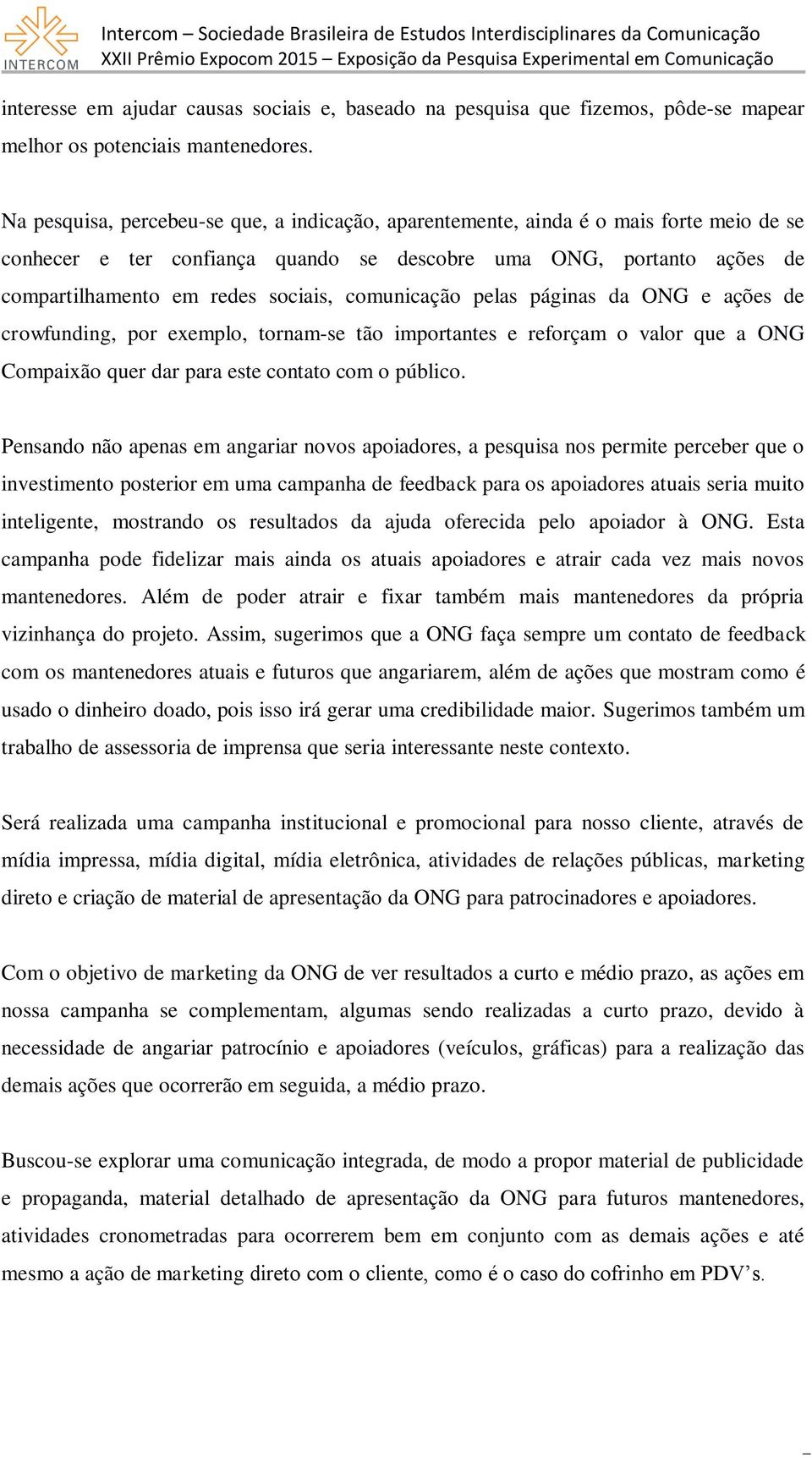 comunicação pelas páginas da ONG e ações de crowfunding, por exemplo, tornam-se tão importantes e reforçam o valor que a ONG Compaixão quer dar para este contato com o público.