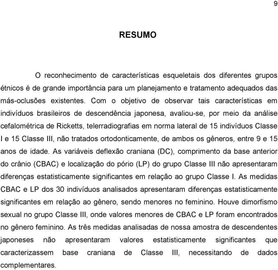 indivíduos Classe I e 15 Classe III, não tratados ortodonticamente, de ambos os gêneros, entre 9 e 15 anos de idade.