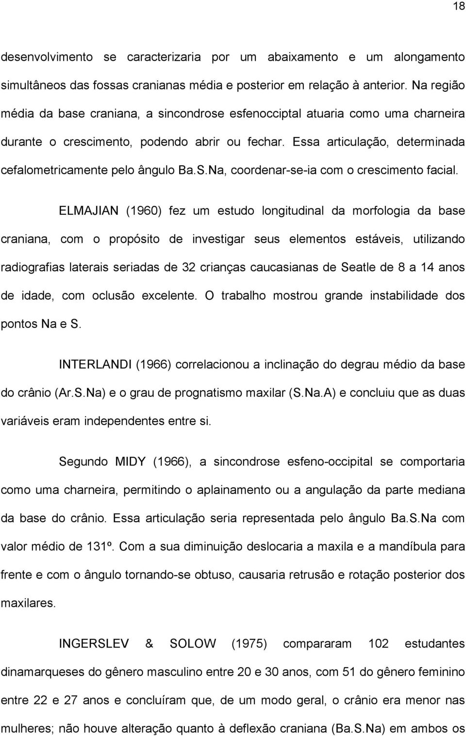 Essa articulação, determinada cefalometricamente pelo ângulo Ba.S.Na, coordenar-se-ia com o crescimento facial.