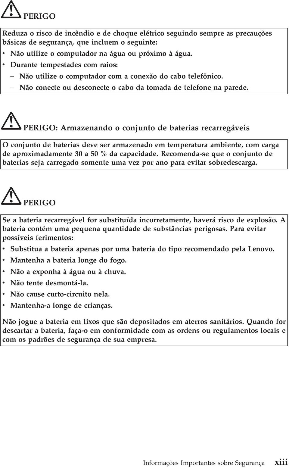 PERIGO: Armazenando o conjunto de baterias recarregáveis O conjunto de baterias deve ser armazenado em temperatura ambiente, com carga de aproximadamente 30 a 50 % da capacidade.