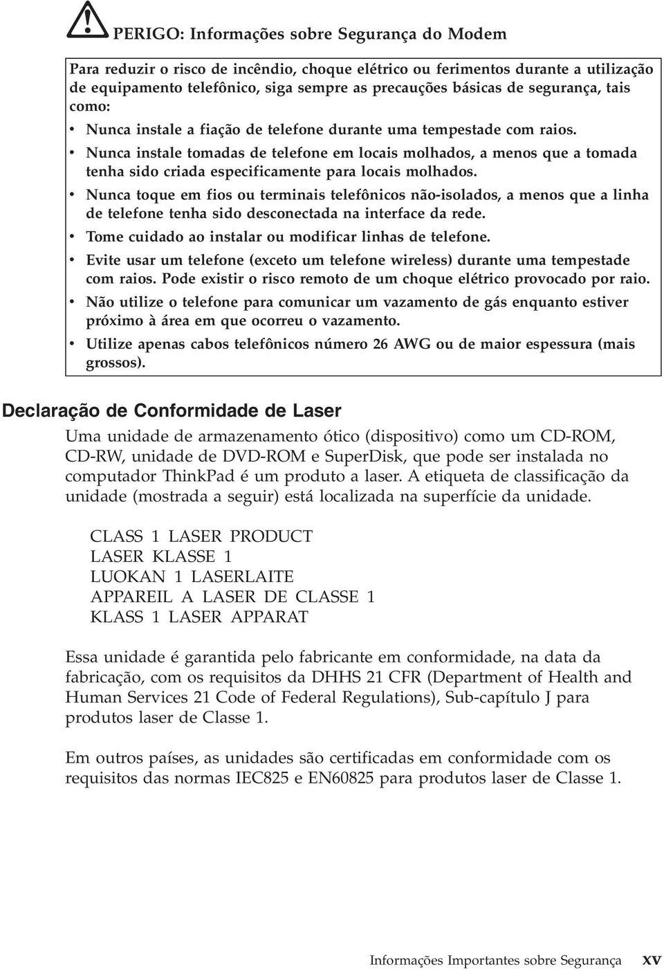 v Nunca instale tomadas de telefone em locais molhados, a menos que a tomada tenha sido criada especificamente para locais molhados.