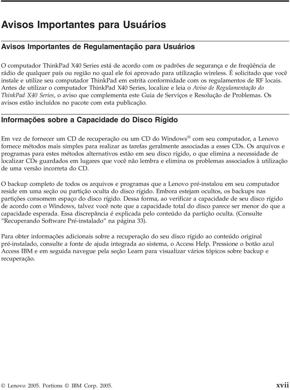 Antes de utilizar o computador ThinkPad X40 Series, localize e leia o Aviso de Regulamentação do ThinkPad X40 Series, o aviso que complementa este Guia de Serviços e Resolução de Problemas.