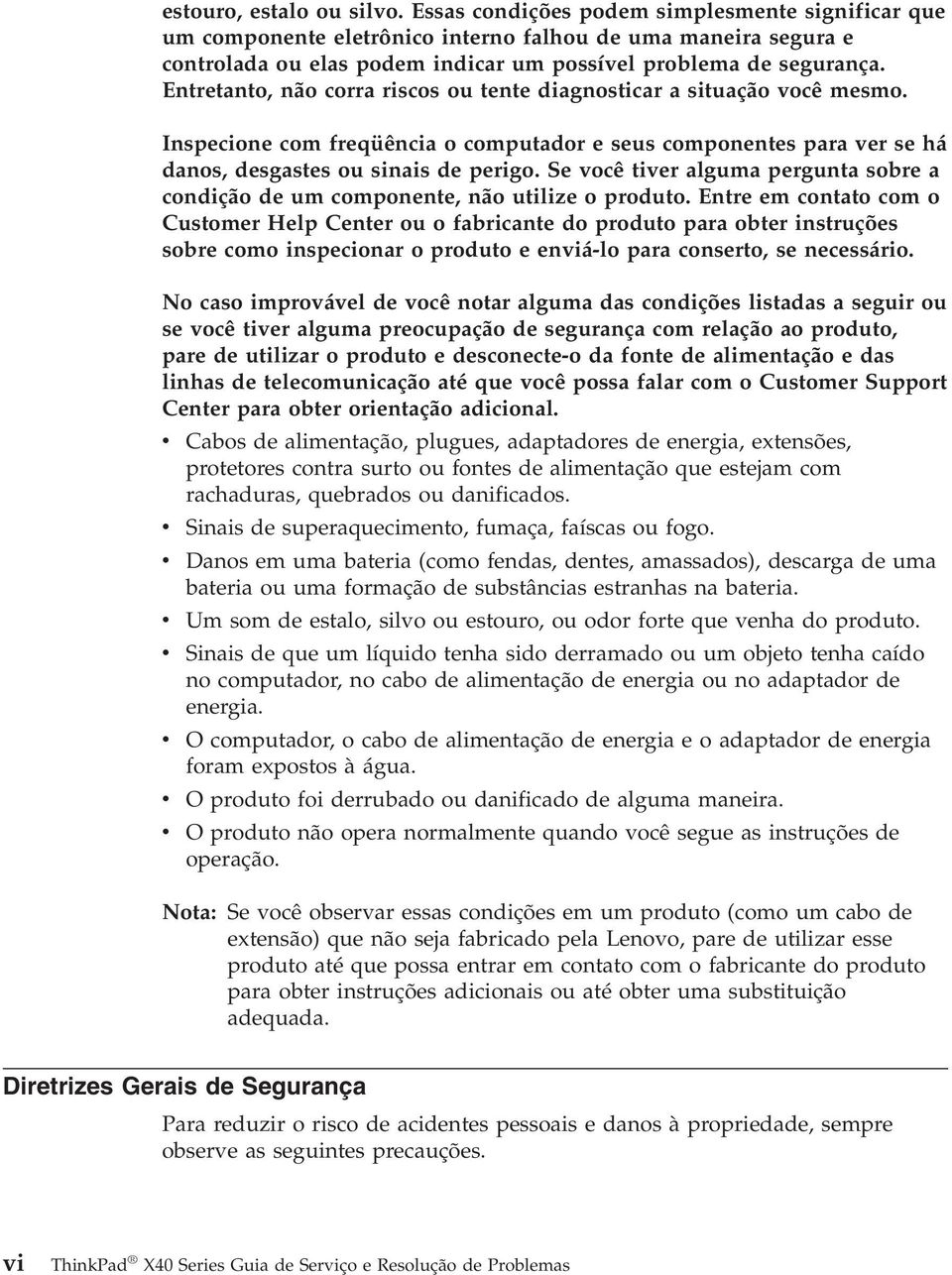 Entretanto, não corra riscos ou tente diagnosticar a situação você mesmo. Inspecione com freqüência o computador e seus componentes para ver se há danos, desgastes ou sinais de perigo.