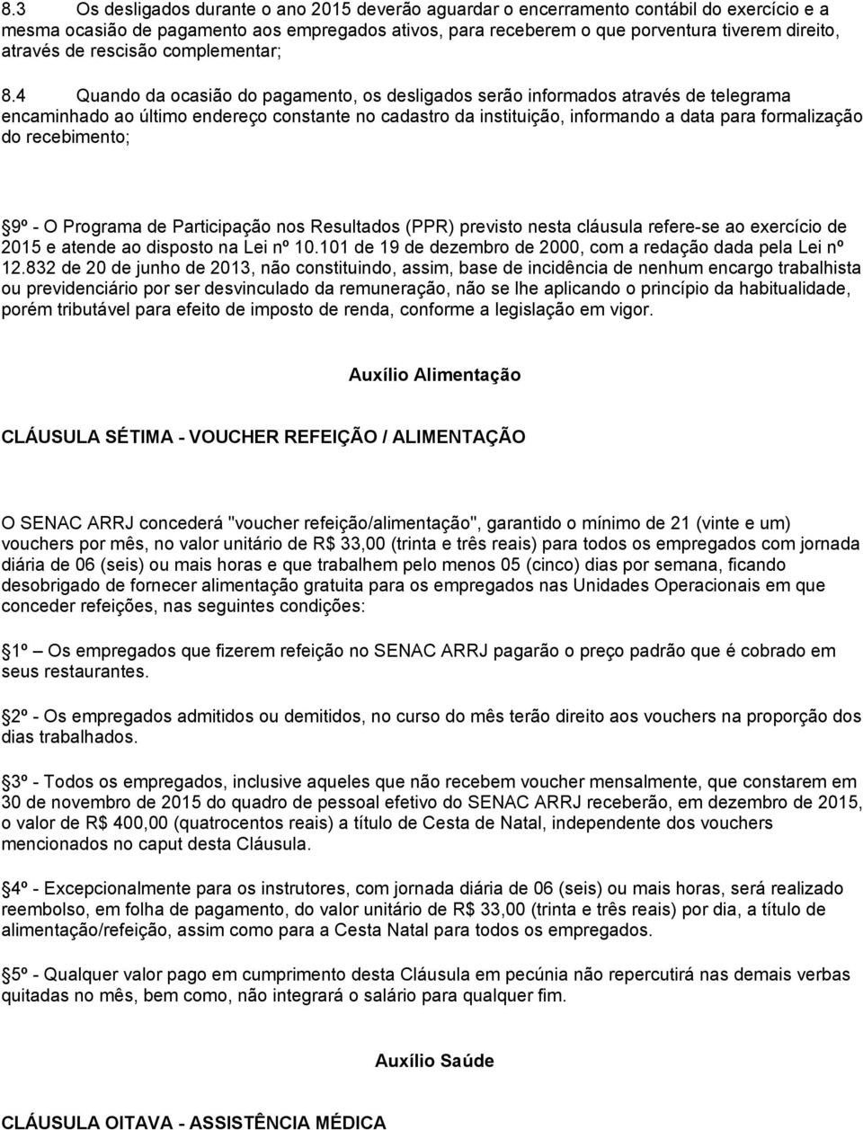 4 Quando da ocasião do pagamento, os desligados serão informados através de telegrama encaminhado ao último endereço constante no cadastro da instituição, informando a data para formalização do