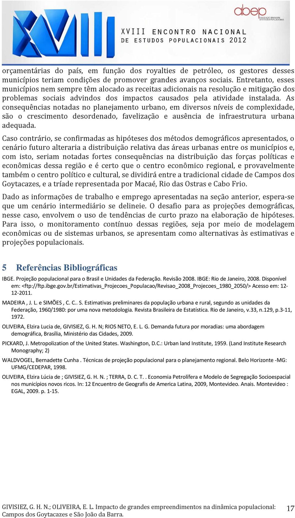 As consequências notadas no planejamento urbano, em diversos níveis de complexidade, são o crescimento desordenado, favelização e ausência de infraestrutura urbana adequada.