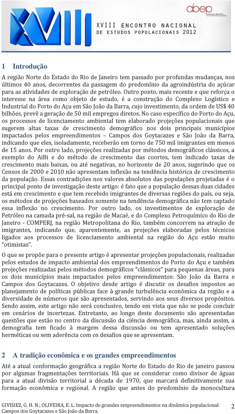 Outro ponto, mais recente e que reforça o interesse na área como objeto de estudo, é a construção do Complexo Logístico e Industrial do Porto do Açu em São João da Barra, cujo investimento, da ordem