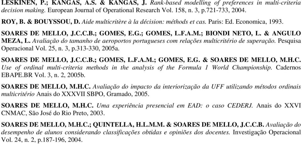 Avaliação do tamanho de aeroportos portugueses com relações multicritério de superação. Pesquisa Operacional Vol. 25, n. 3, p.313-330, 2005a. SOARES DE MELLO, J.C.C.B.; GOMES, L.F.A.M.; GOMES, E.G. & SOARES DE MELLO, M.