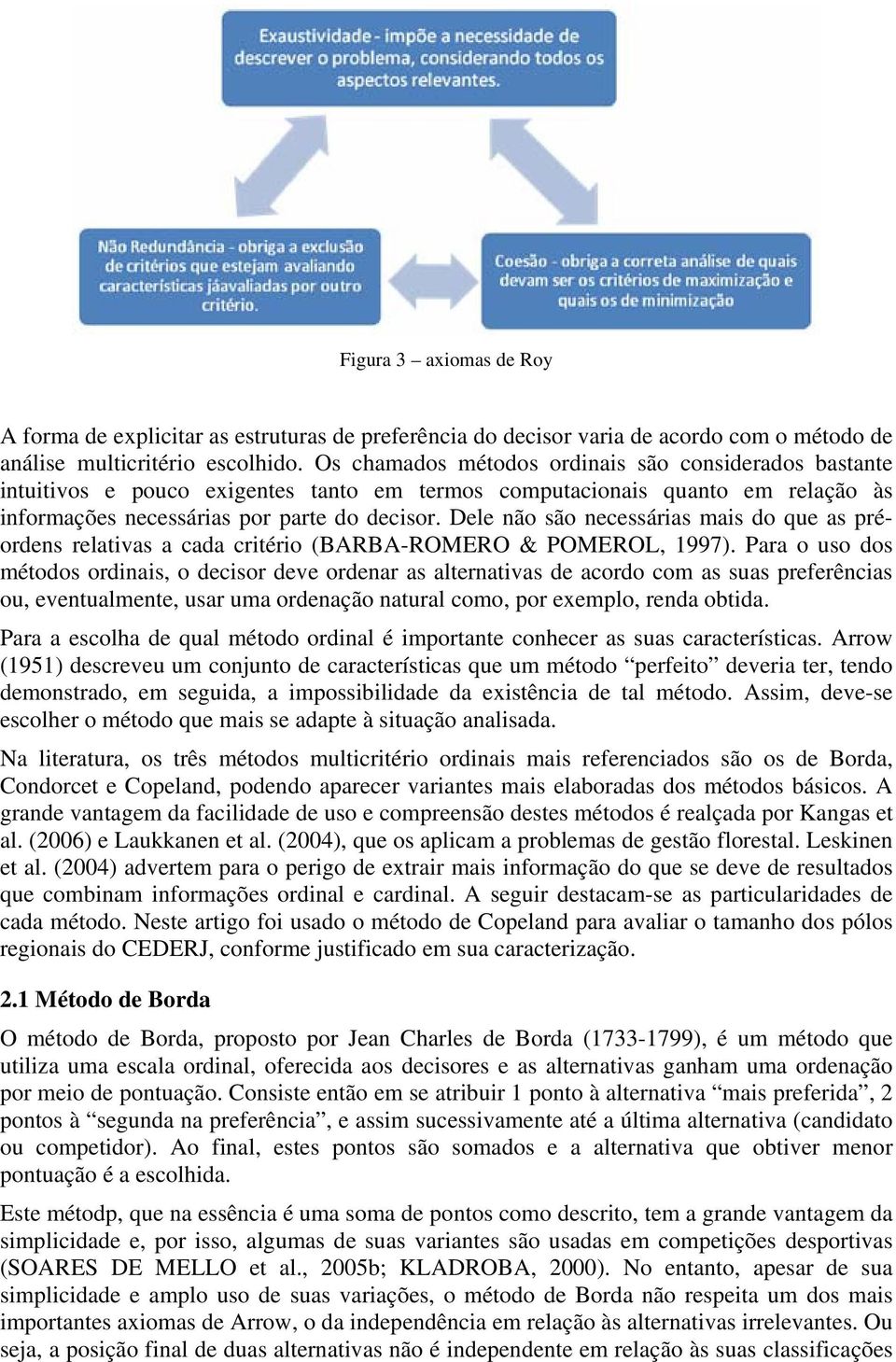 Dele não são necessárias mais do que as préordens relativas a cada critério (BARBA-ROMERO & POMEROL, 1997).