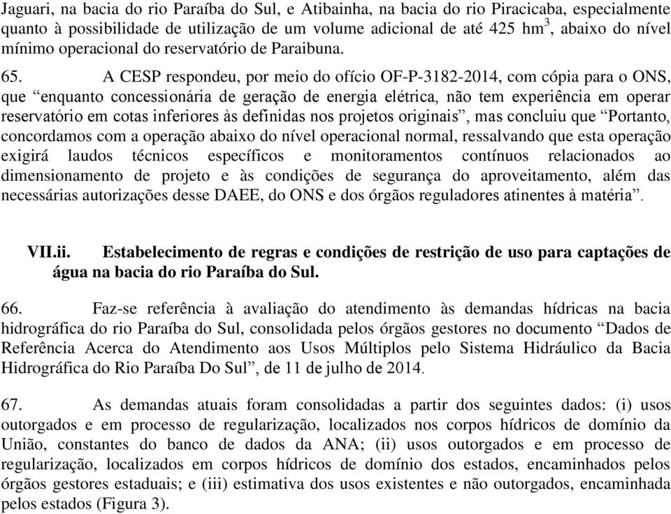 A CESP respondeu, por meio do ofício OF-P-3182-2014, com cópia para o ONS, que enquanto concessionária de geração de energia elétrica, não tem experiência em operar reservatório em cotas inferiores