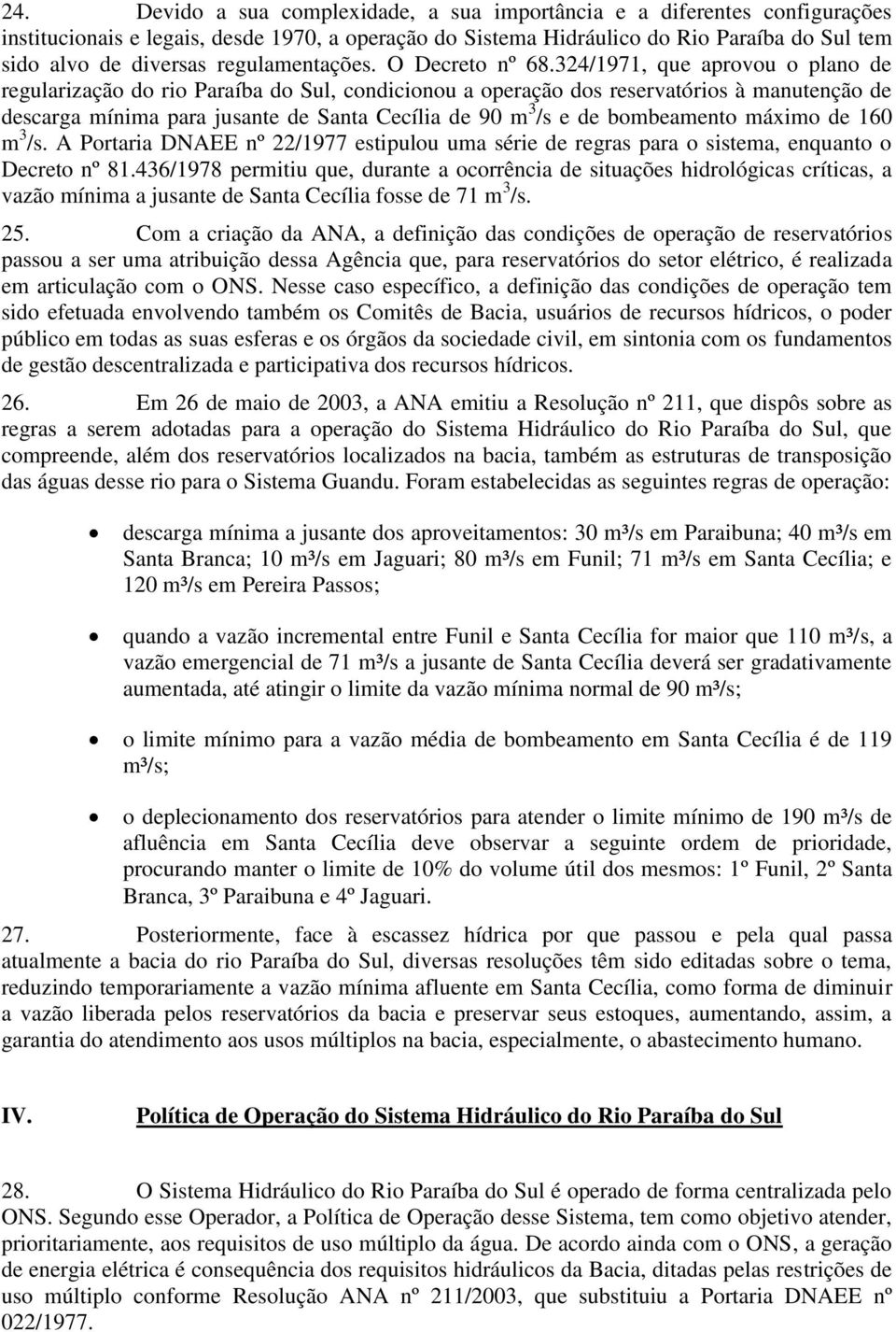 324/1971, que aprovou o plano de regularização do rio Paraíba do Sul, condicionou a operação dos reservatórios à manutenção de descarga mínima para jusante de Santa Cecília de 90 m 3 /s e de