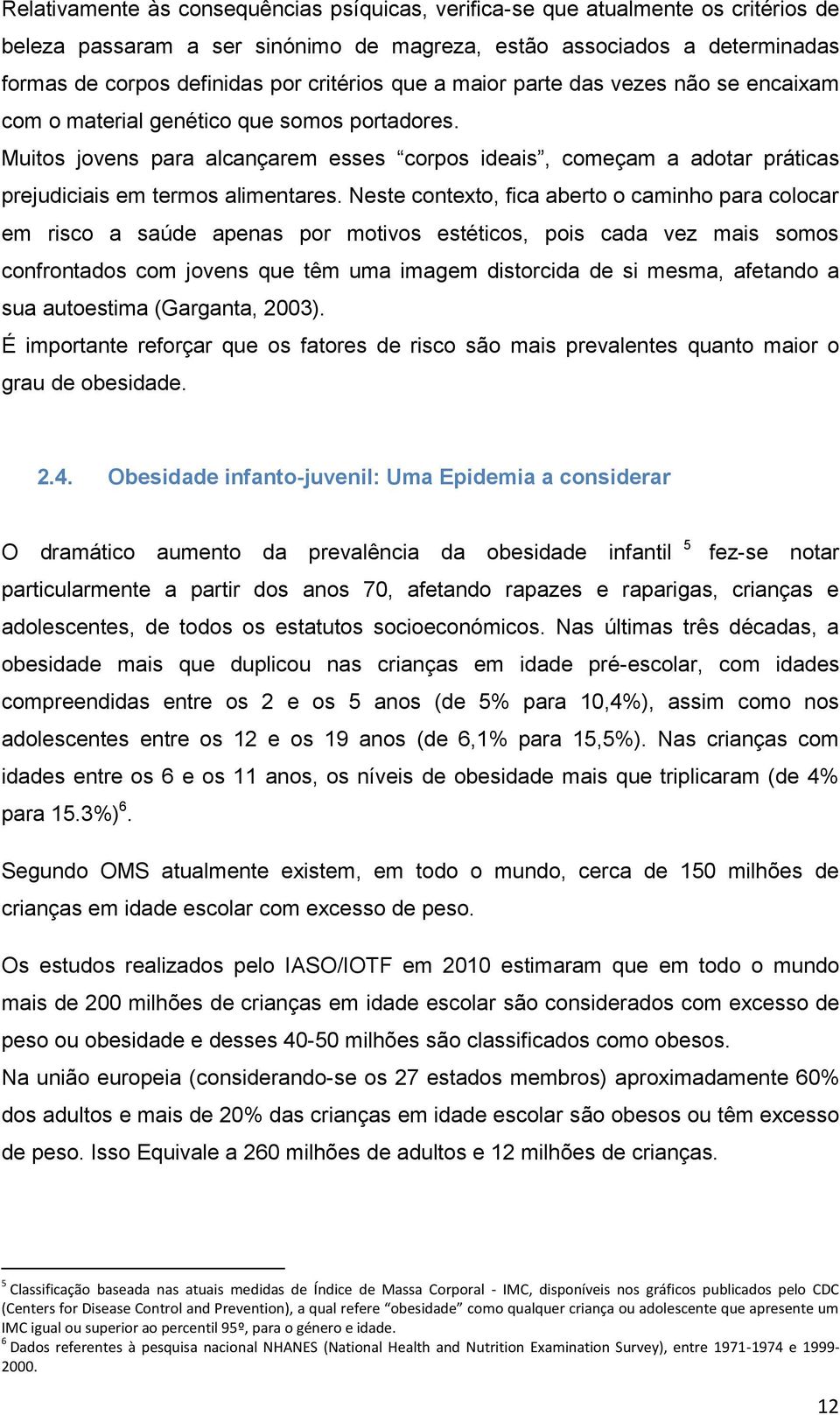 Muitos jovens para alcançarem esses corpos ideais, come am a adotar práticas prejudiciais em termos alimentares.