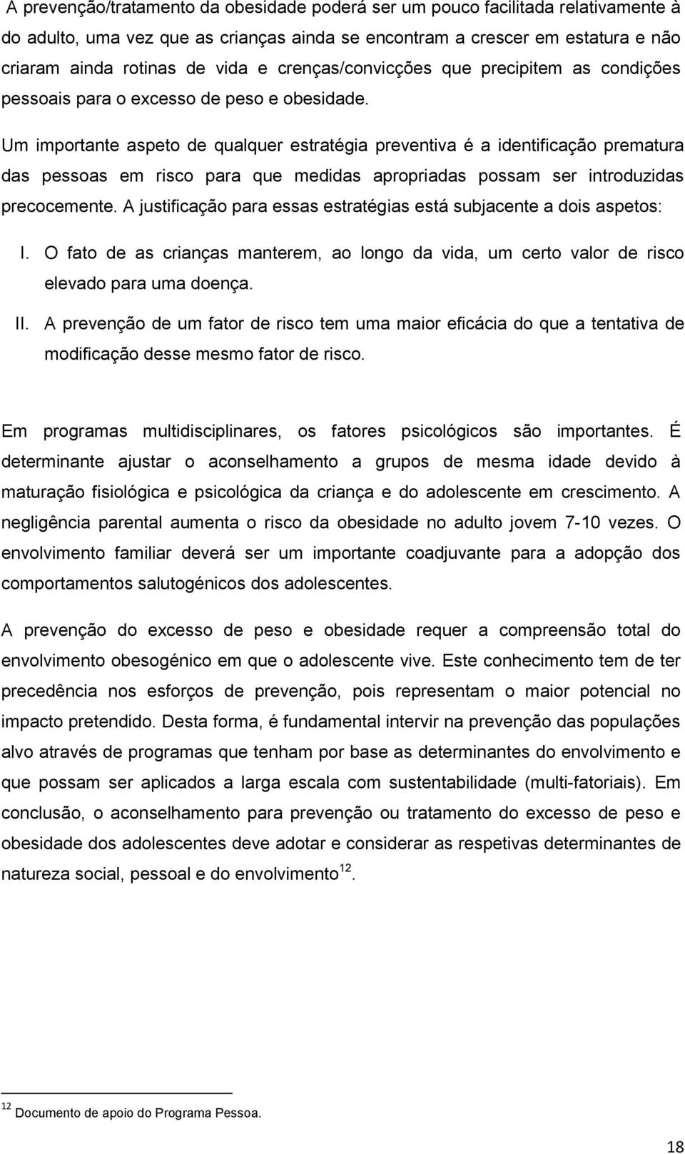 Um importante aspeto de qualquer estratégia preventiva é a identificação prematura das pessoas em risco para que medidas apropriadas possam ser introduzidas precocemente.