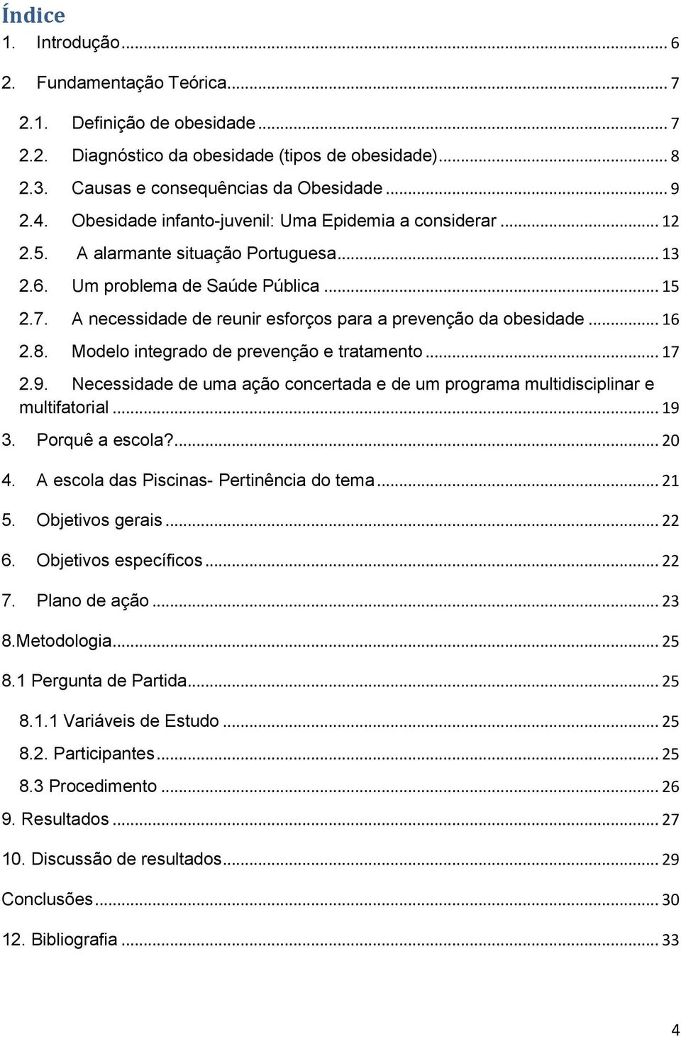 A necessidade de reunir esforços para a prevenção da obesidade... 16 2.8. Modelo integrado de prevenção e tratamento... 17 2.9.