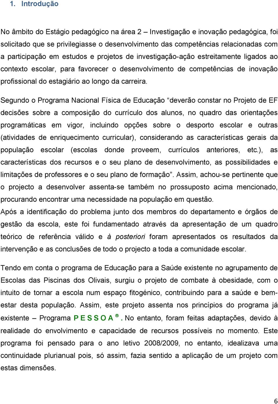 Segundo o Programa Nacional Física de Educação deverão constar no Projeto de EF decisões sobre a composição do currículo dos alunos, no quadro das orientações programáticas em vigor, incluindo opções