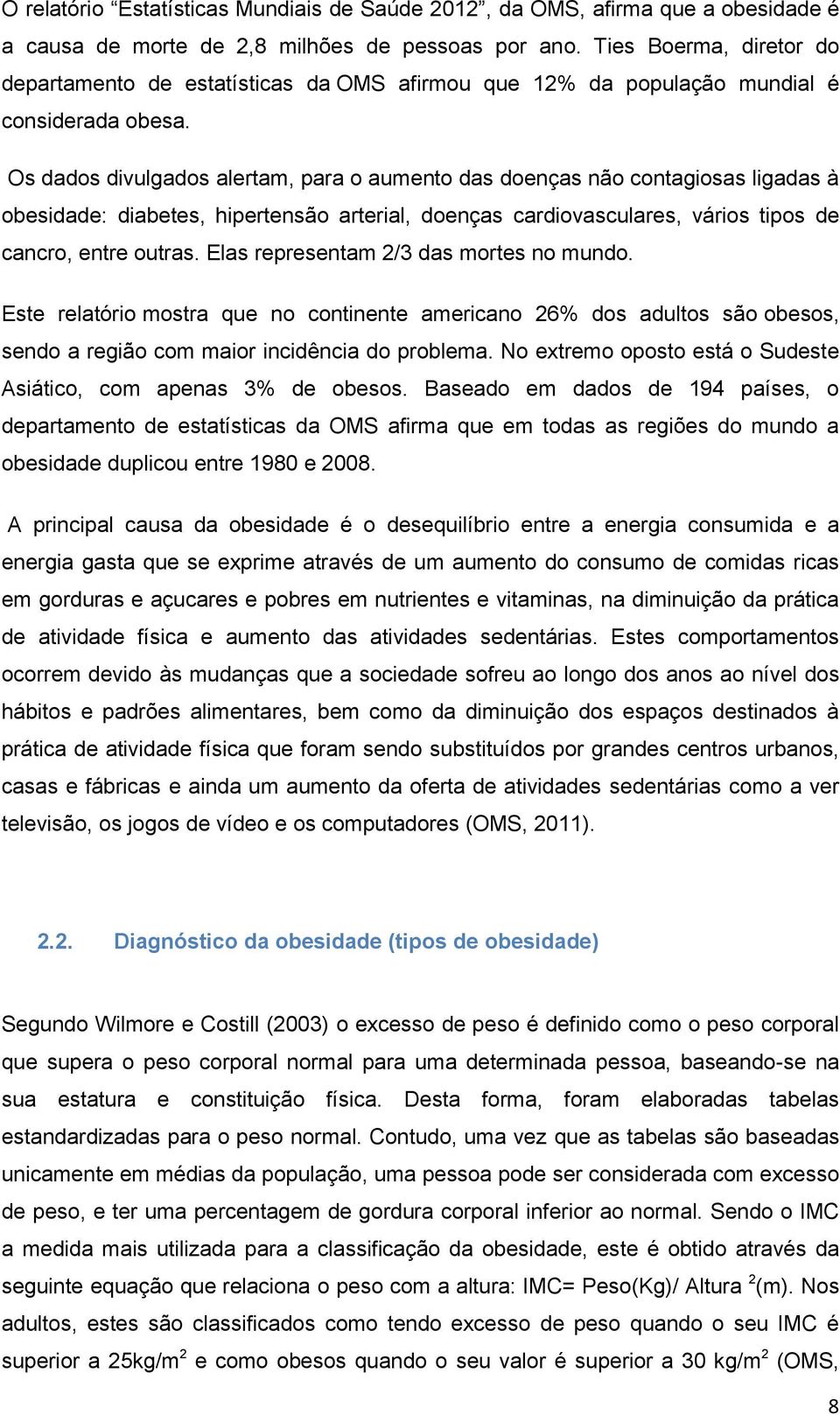 Os dados divulgados alertam, para o aumento das doenças não contagiosas ligadas à obesidade: diabetes, hipertensão arterial, doenças cardiovasculares, vários tipos de cancro, entre outras.