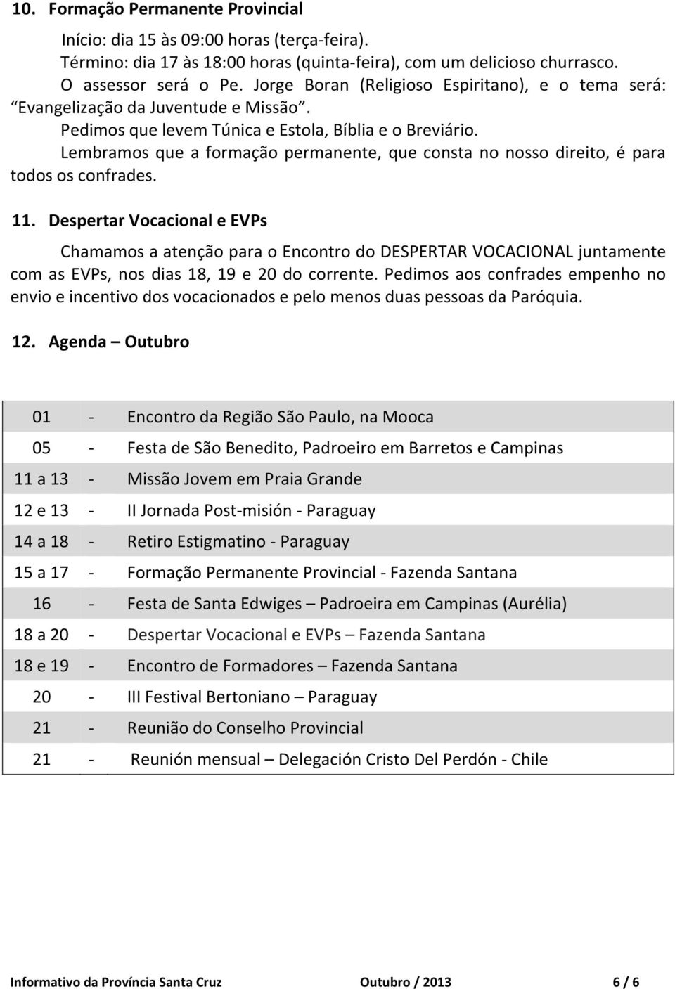 Lembramos que a formação permanente, que consta no nosso direito, é para todos os confrades. 11.