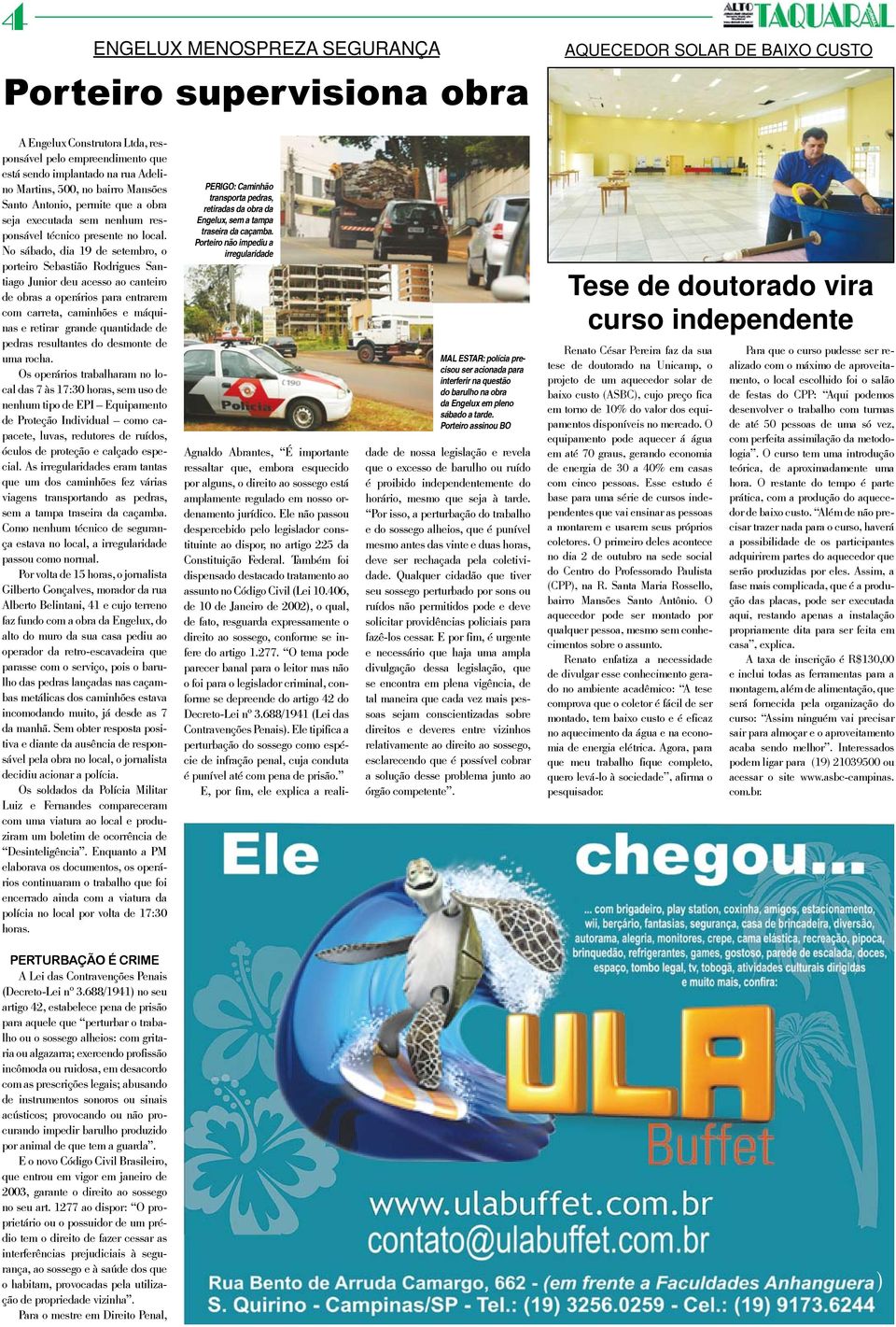 No sábado, dia 19 de setembro, o porteiro Sebastião Rodrigues Santiago Junior deu acesso ao canteiro de obras a operários para entrarem com carreta, caminhões e máquinas e retirar grande quantidade