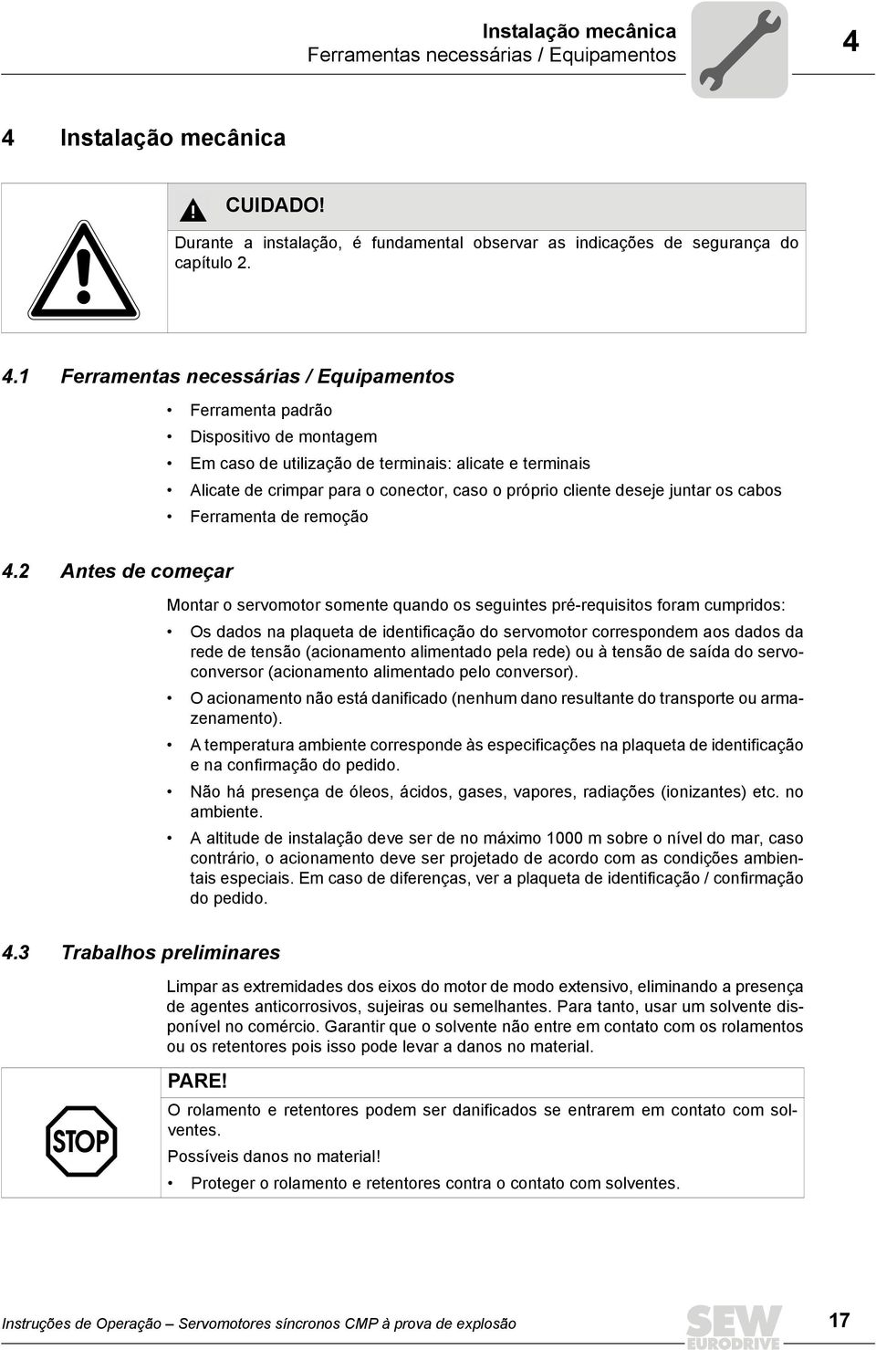 1 Ferramentas necessárias / Equipamentos Ferramenta padrão Dispositivo de montagem Em caso de utilização de terminais: alicate e terminais Alicate de crimpar para o conector, caso o próprio cliente