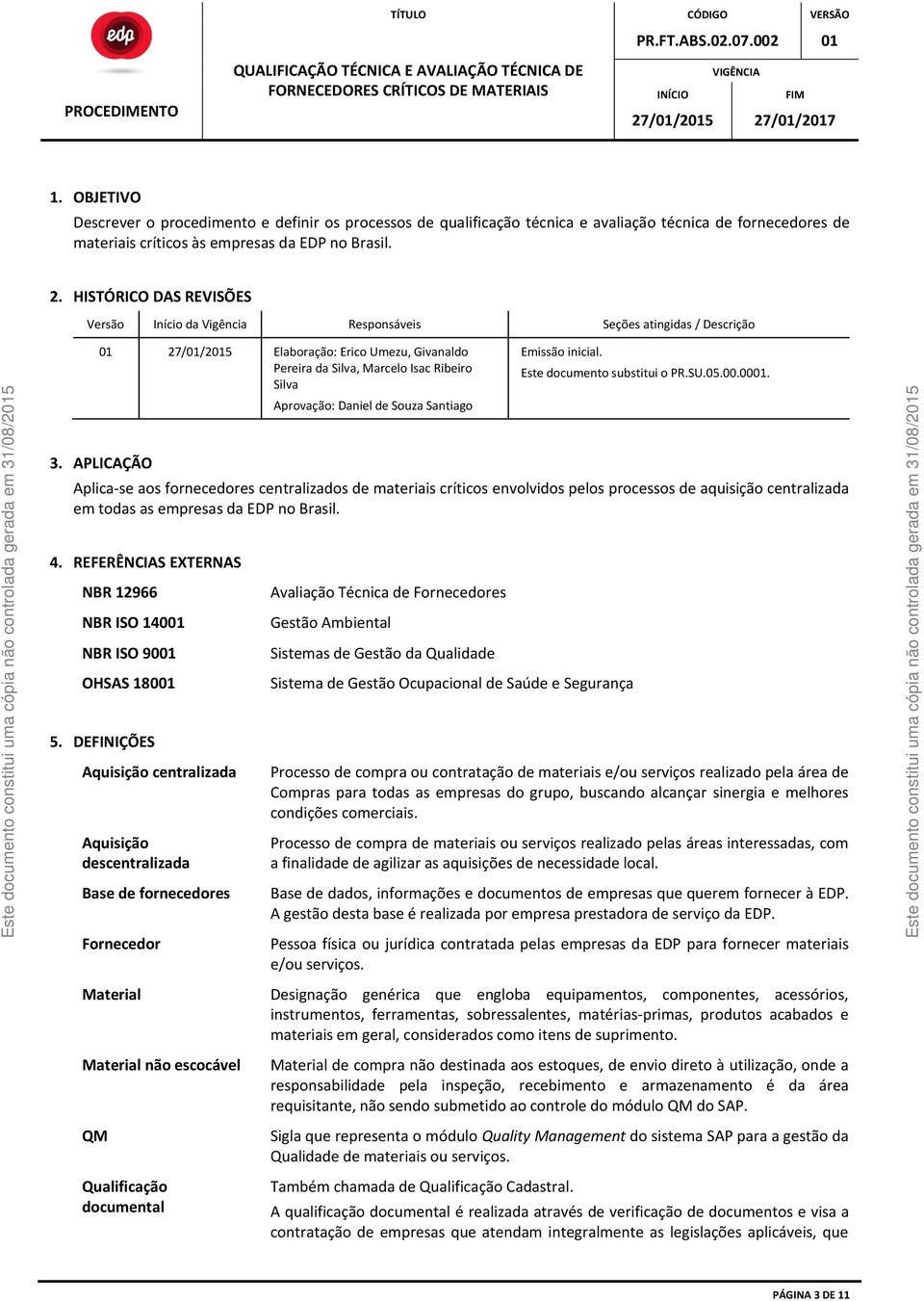 APLICAÇÃO Aprovação: Daniel de Souza Santiago Emissão inicial. Este documento substitui o PR.SU.05.00.0001.