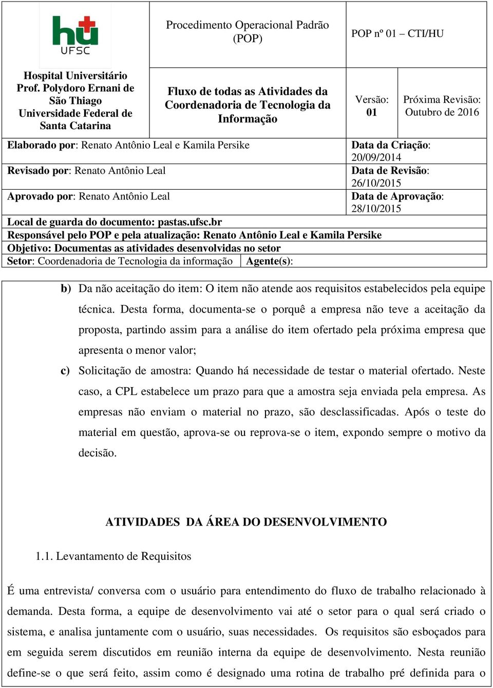 amostra: Quando há necessidade de testar o material ofertado. Neste caso, a CPL estabelece um prazo para que a amostra seja enviada pela empresa.