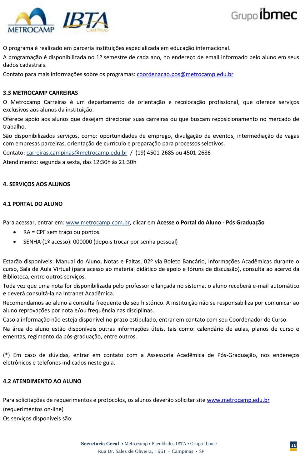 pos@metrocamp.edu.br 3.3 METROCAMP CARREIRAS O Metrocamp Carreiras é um departamento de orientação e recolocação profissional, que oferece serviços exclusivos aos alunos da instituição.