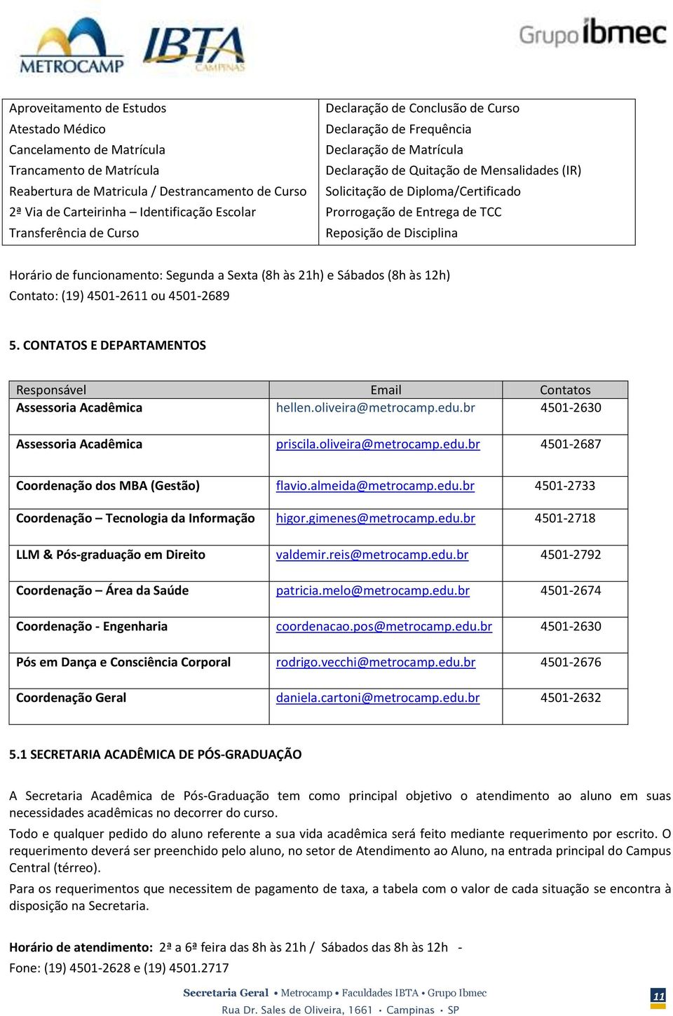 Entrega de TCC Reposição de Disciplina Horário de funcionamento: Segunda a Sexta (8h às 21h) e Sábados (8h às 12h) Contato: (19) 4501-2611 ou 4501-2689 5.