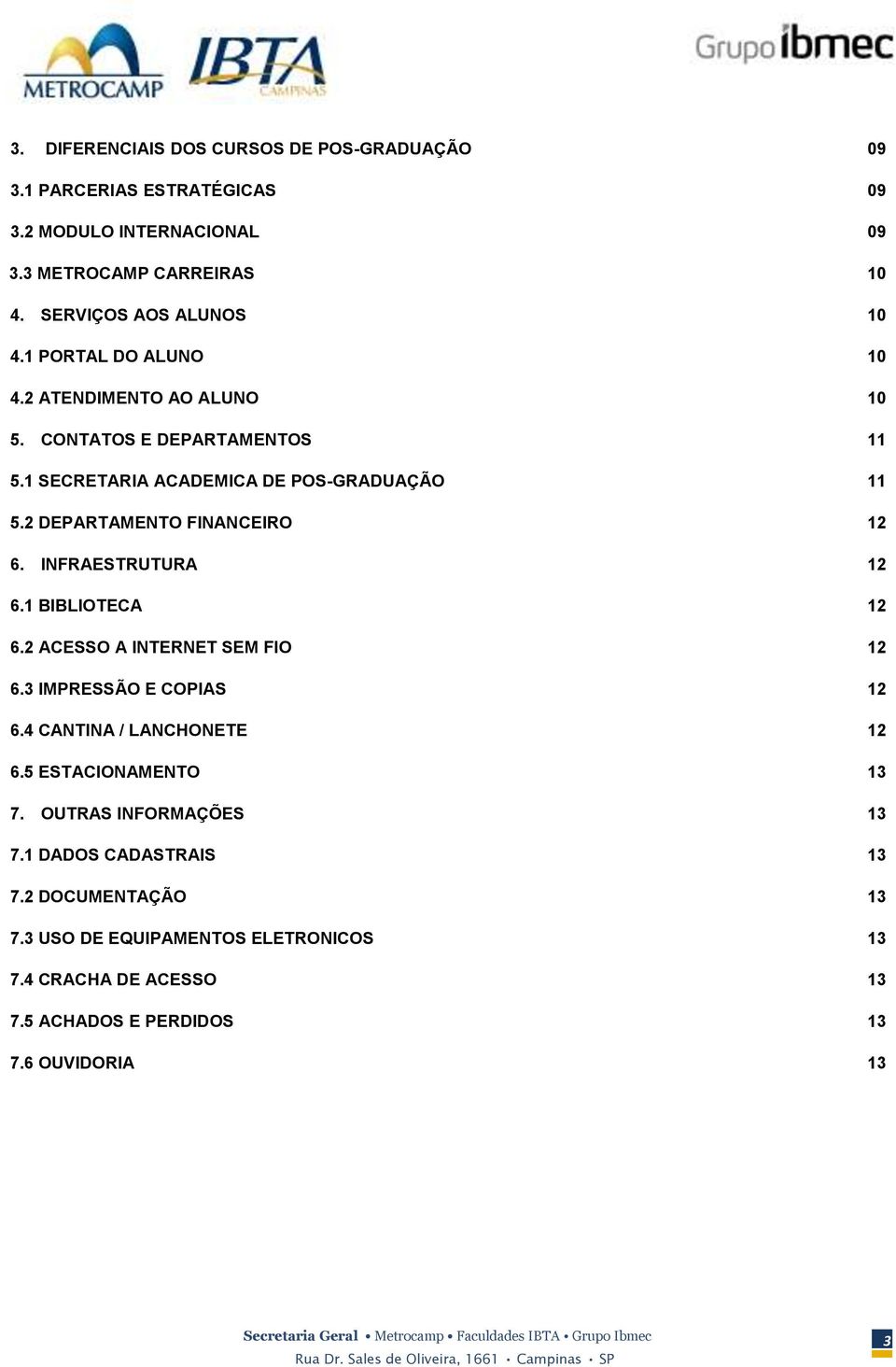 INFRAESTRUTURA 12 6.1 BIBLIOTECA 12 6.2 ACESSO A INTERNET SEM FIO 12 6.3 IMPRESSÃO E COPIAS 12 6.4 CANTINA / LANCHONETE 12 6.5 ESTACIONAMENTO 13 7.