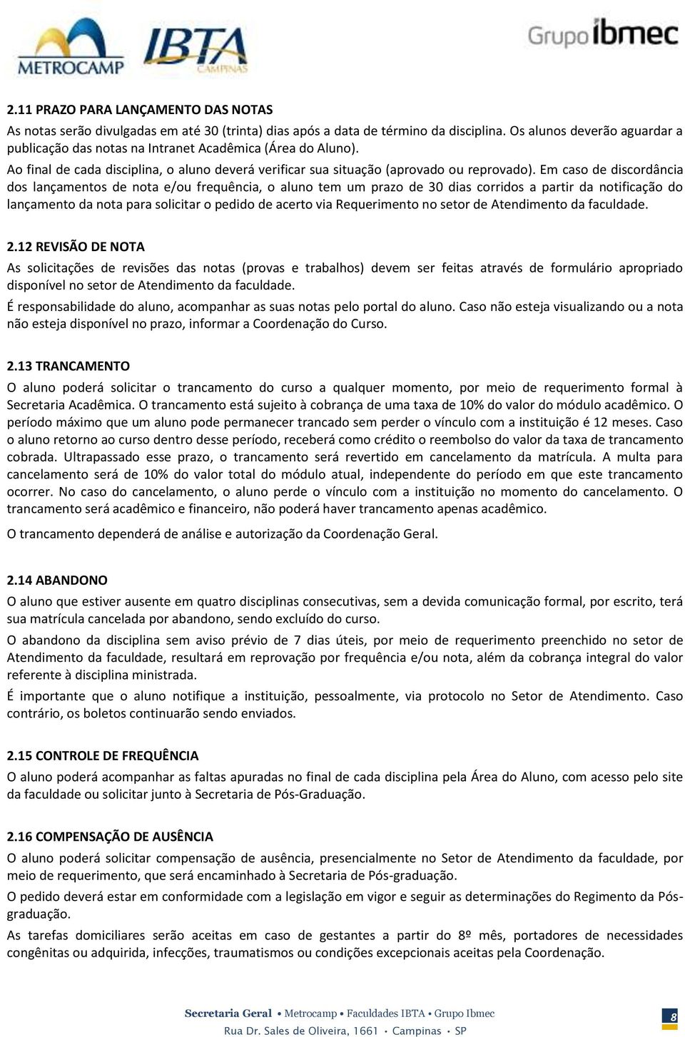 Em caso de discordância dos lançamentos de nota e/ou frequência, o aluno tem um prazo de 30 dias corridos a partir da notificação do lançamento da nota para solicitar o pedido de acerto via