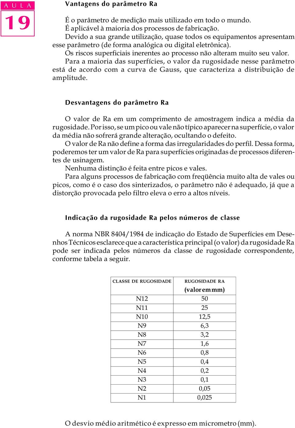 Os riscos superficiais inerentes ao processo não alteram muito seu valor.