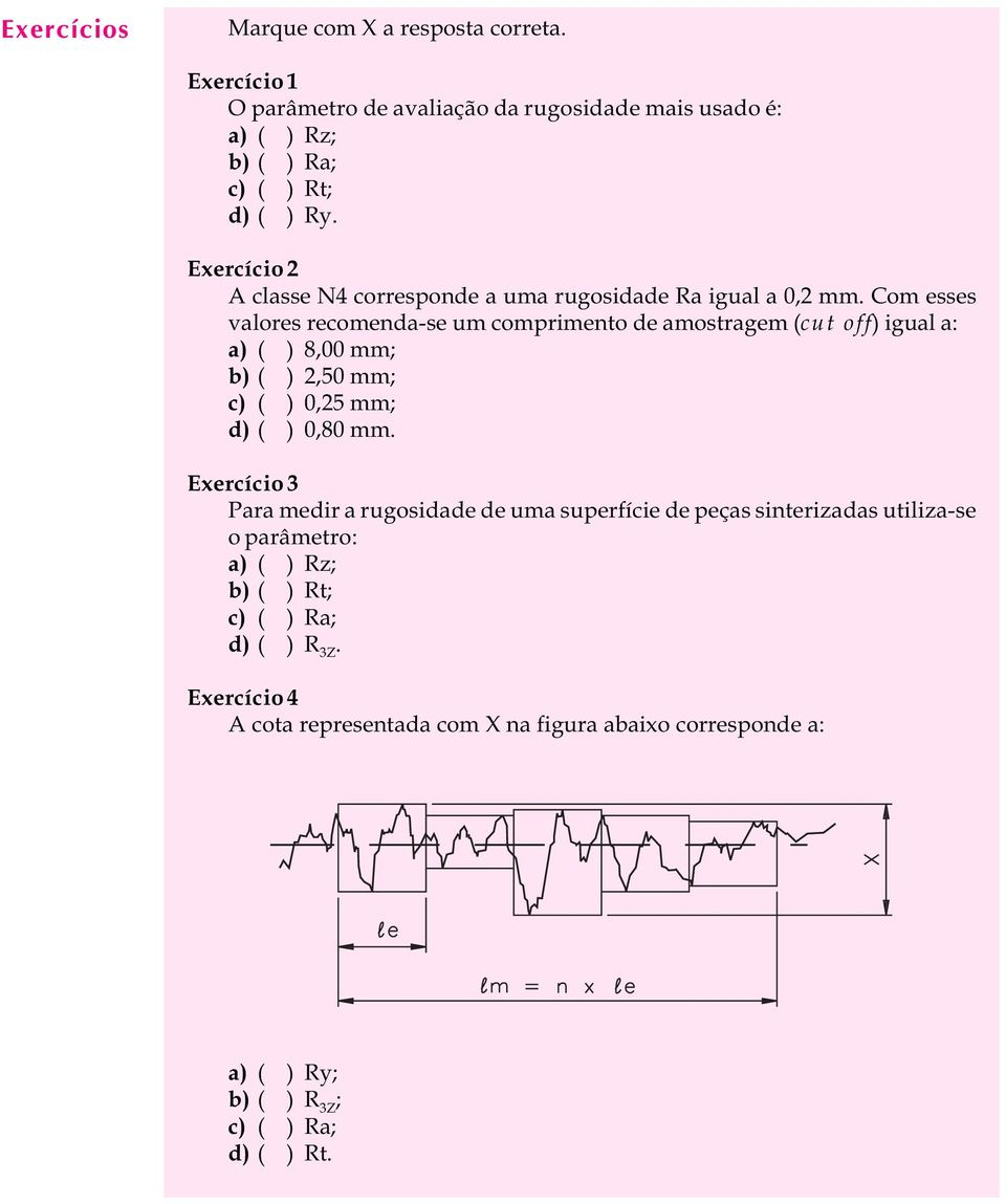 Com esses valores recomenda-se um comprimento de amostragem (cut off) igual a: a) ( ) 8,00 mm; b) ( ) 2,50 mm; c) ( ) 0,25 mm; d) ( ) 0,80 mm.