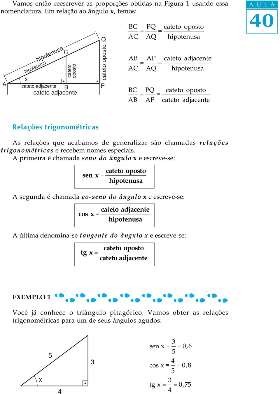 cateto adjacente A U L A Relações trigonométricas As relações que acabamos de generalizar são chamadas relações trigonométricas e recebem nomes especiais.